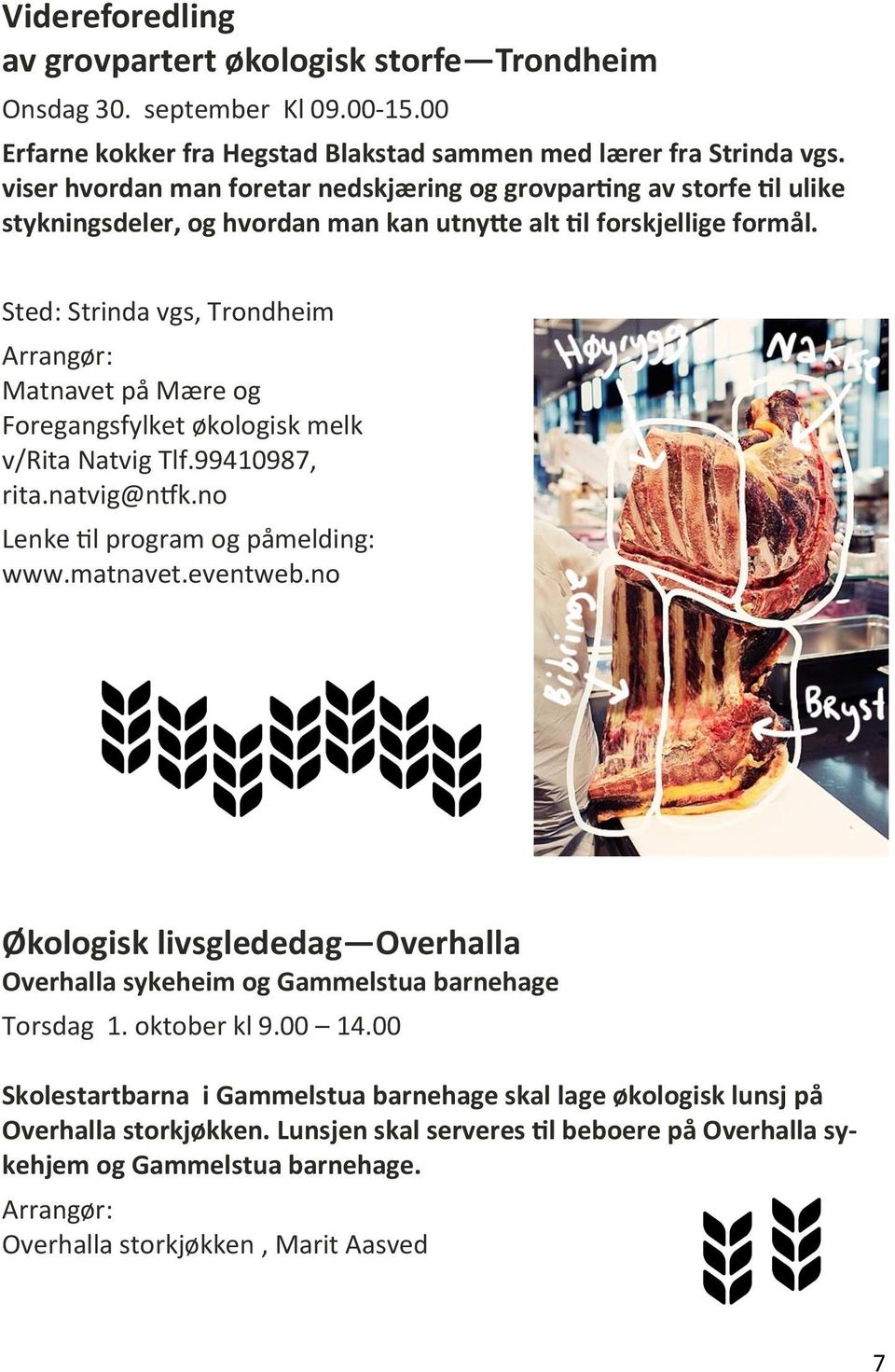 Sted: Strinda vgs, Trondheim Arrangør: Matnavet på Mære og Foregangsfylket økologisk melk v/rita Natvig Tlf.99410987, rita.natvig@ntfk.no Lenke til program og påmelding: www.matnavet.eventweb.