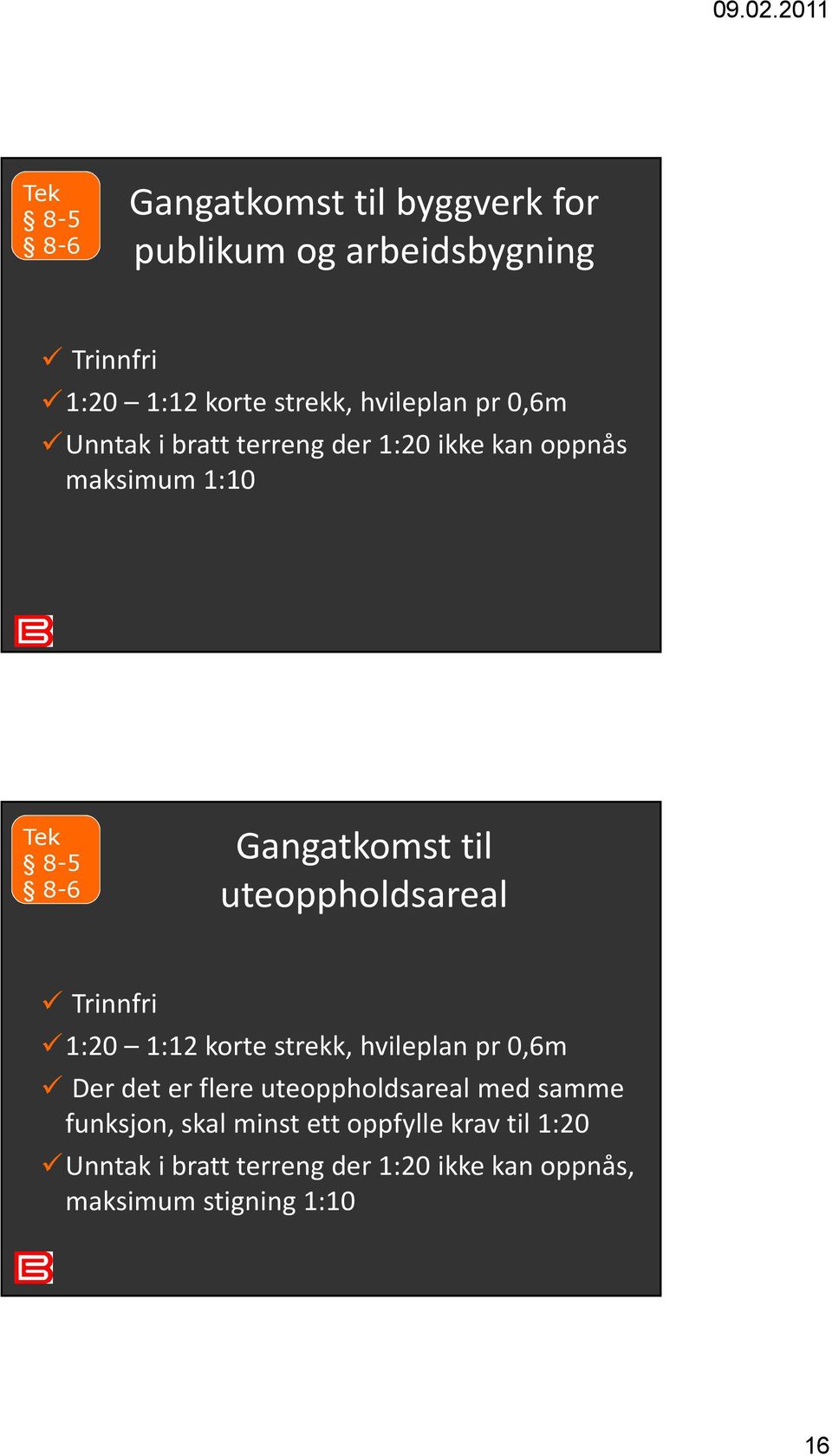 uteoppholdsareal Trinnfri 1:20 1:12 korte strekk, hvileplan pr 0,6m Der det er flere uteoppholdsareal med