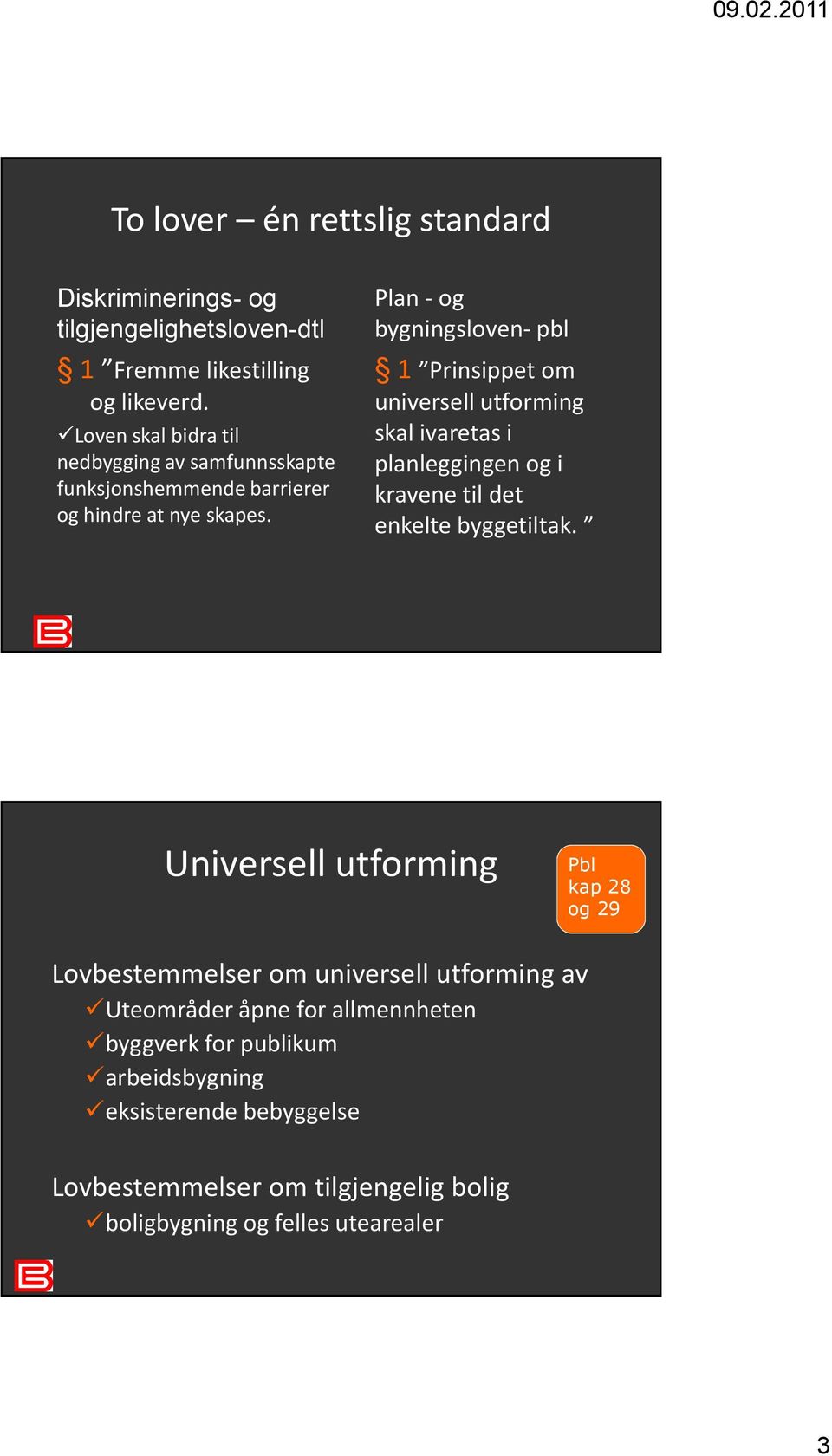 Plan -og bygningsloven- pbl 1 Prinsippet om universell utforming skal ivaretas i planleggingen og i kravene til det enkelte byggetiltak.