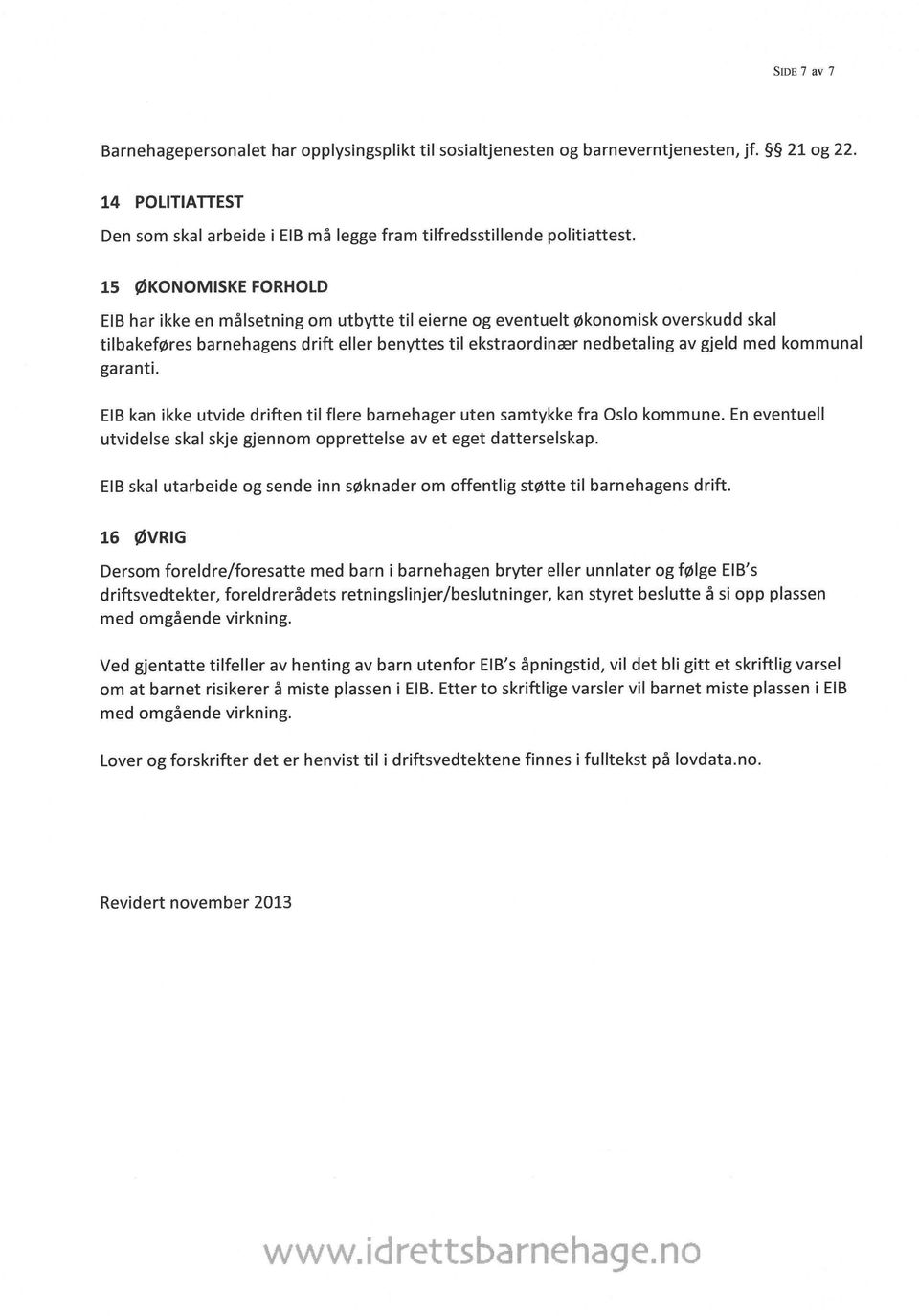 kommunal garanti. EIBkan ikke utvide driften til flere barnehager uten samtykke fra Oslo kommune. En eventuell utvidelse skal skje gjennom opprettelse av et eget datterselskap.