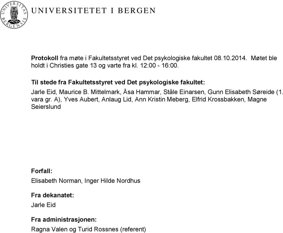 Til stede fra Fakultetsstyret ved Det psykologiske fakultet: Jarle Eid, Maurice B.