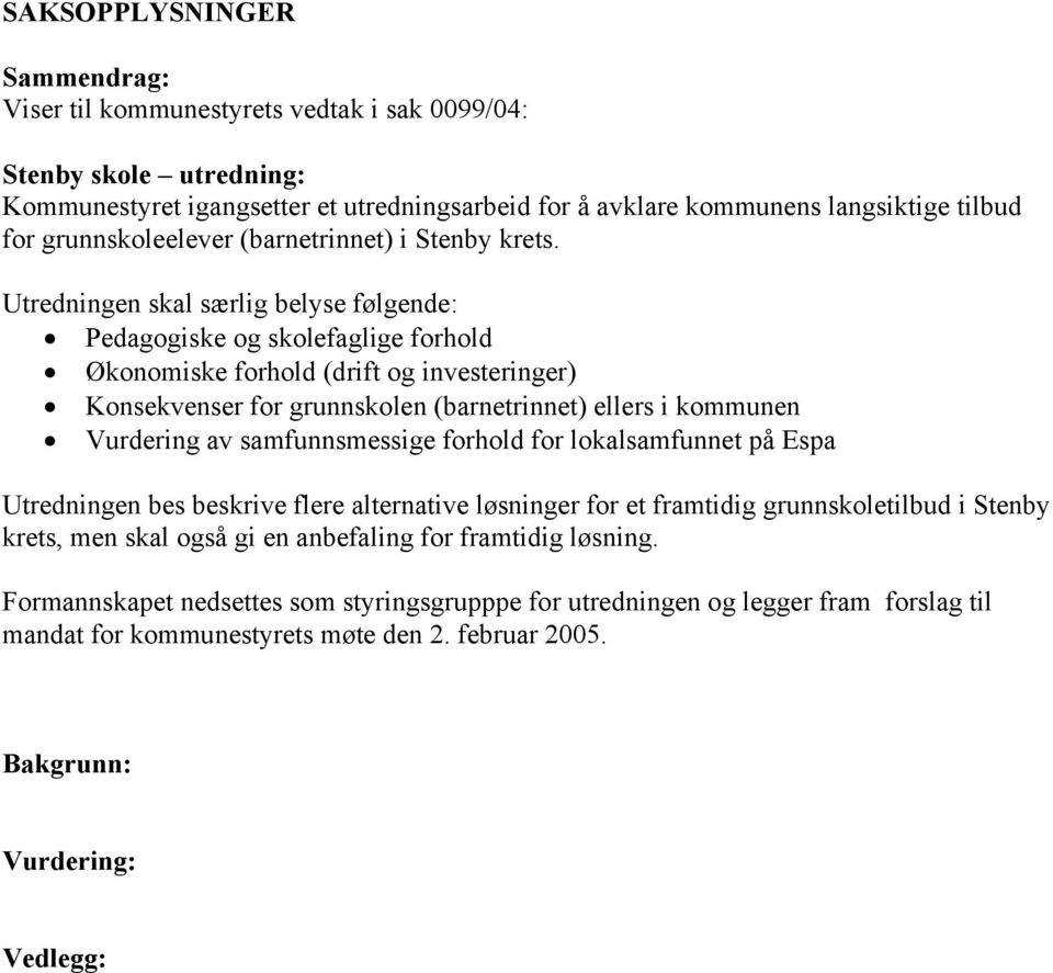 Utredningen skal særlig belyse følgende: Pedagogiske og skolefaglige forhold Økonomiske forhold (drift og investeringer) Konsekvenser for grunnskolen (barnetrinnet) ellers i kommunen Vurdering av