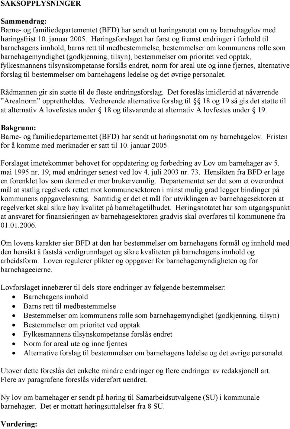 bestemmelser om prioritet ved opptak, fylkesmannens tilsynskompetanse forslås endret, norm for areal ute og inne fjernes, alternative forslag til bestemmelser om barnehagens ledelse og det øvrige