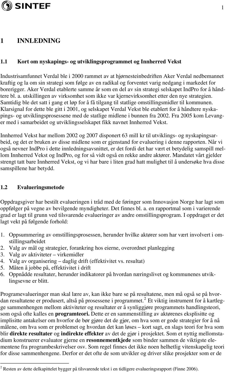 av en radikal og forventet varig nedgang i markedet for borerigger. Aker Verdal etablerte samme år som en del av sin strategi selskapet IndPro for å håndtere bl. a. utskillingen av virksomhet som ikke var kjernevirksomhet etter den nye strategien.