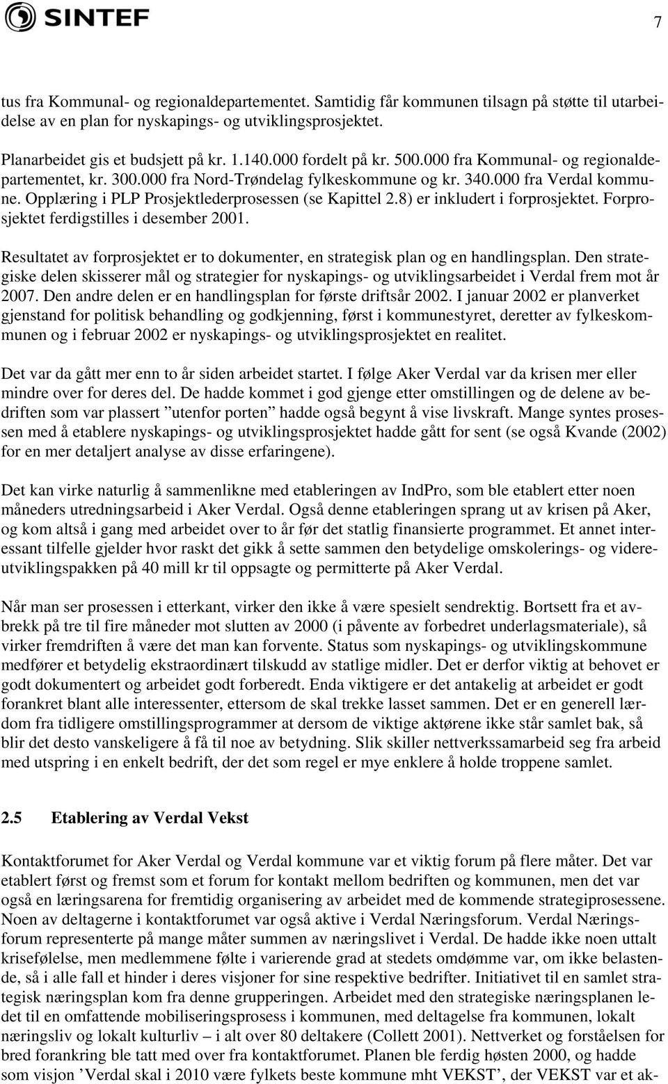 Opplæring i PLP Prosjektlederprosessen (se Kapittel 2.8) er inkludert i forprosjektet. Forprosjektet ferdigstilles i desember 2001.