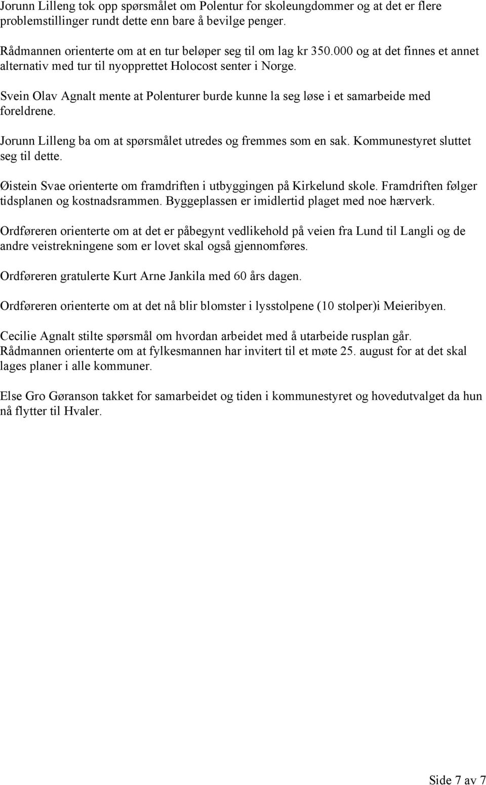 Svein Olav Agnalt mente at Polenturer burde kunne la seg løse i et samarbeide med foreldrene. Jorunn Lilleng ba om at spørsmålet utredes og fremmes som en sak. Kommunestyret sluttet seg til dette.