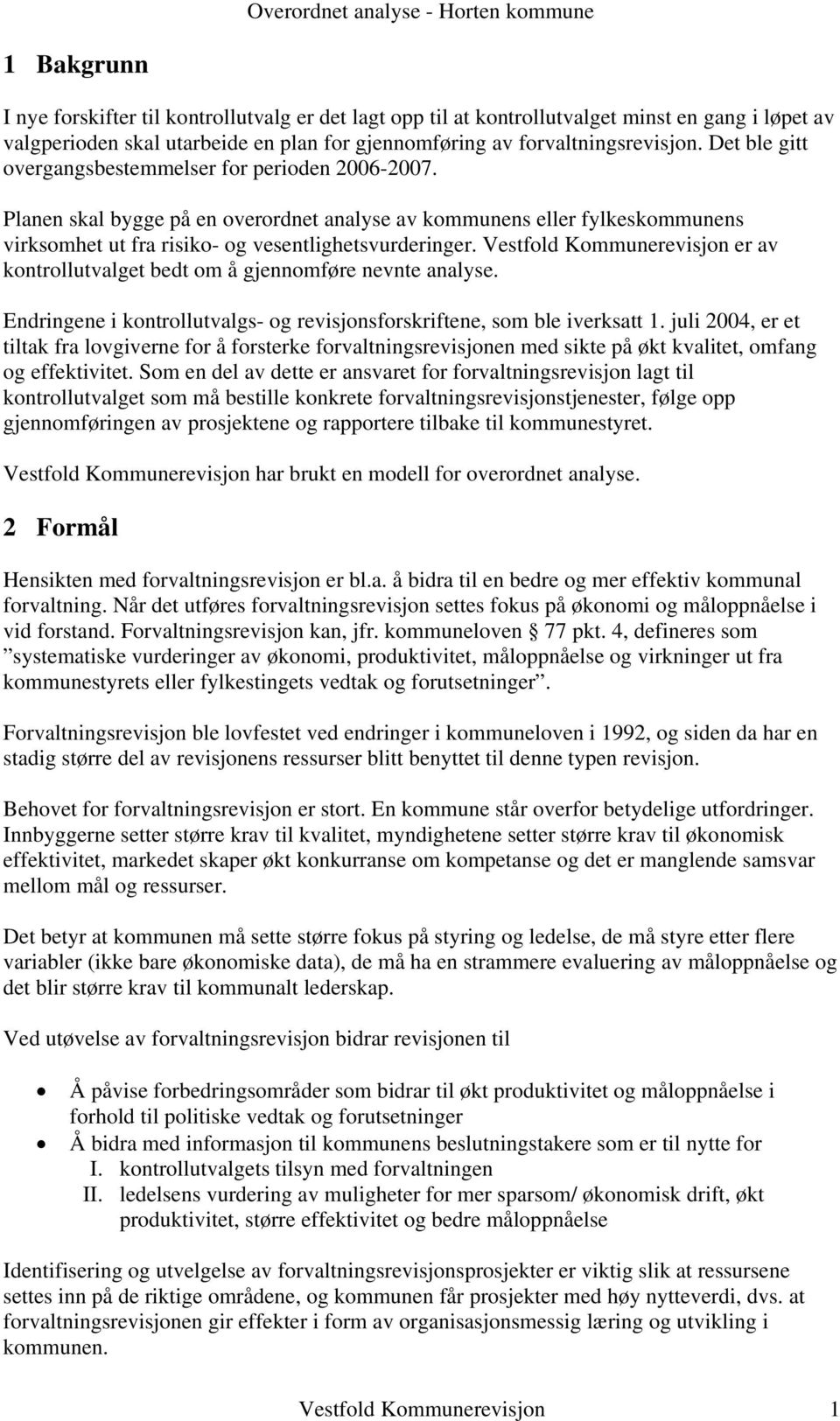 Vestfold Kommunerevisjon er av kontrollutvalget bedt om å gjennomføre nevnte analyse. Endringene i kontrollutvalgs- og revisjonsforskriftene, som ble iverksatt 1.