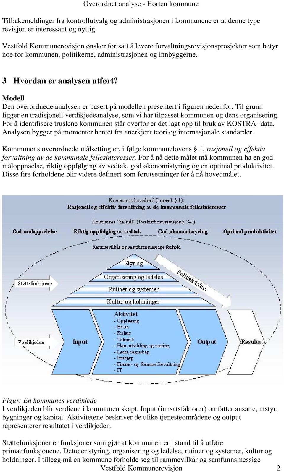 Modell Den overordnede analysen er basert på modellen presentert i figuren nedenfor. Til grunn ligger en tradisjonell verdikjedeanalyse, som vi har tilpasset kommunen og dens organisering.