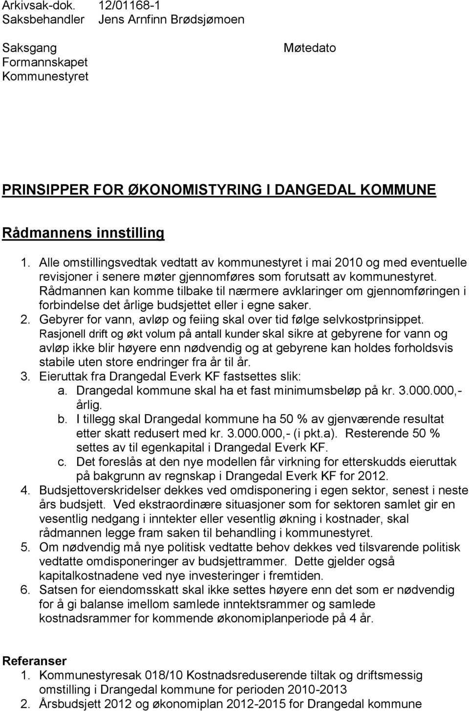 Rådmannen kan komme tilbake til nærmere avklaringer om gjennomføringen i forbindelse det årlige budsjettet eller i egne saker. 2.