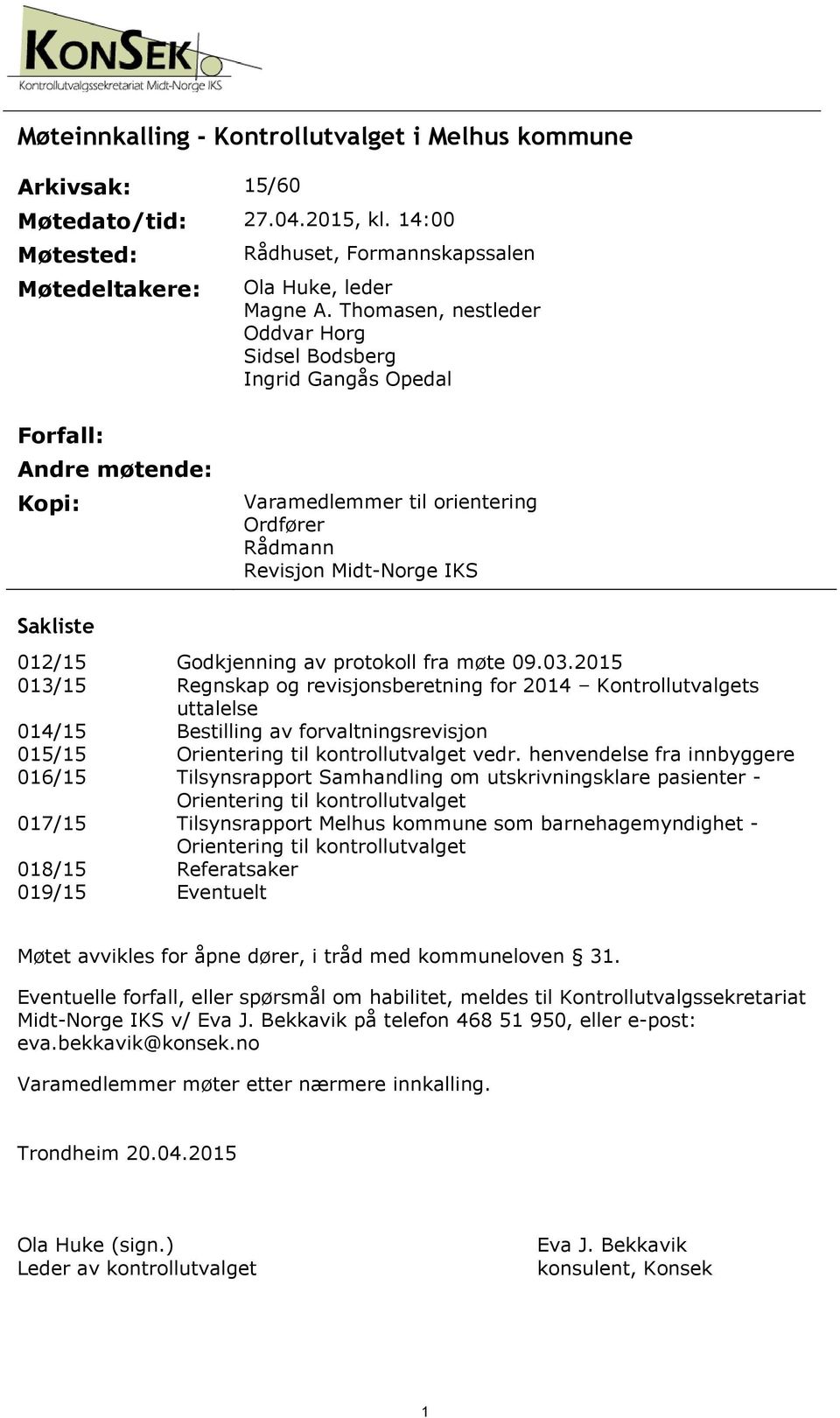 016/15 017/15 018/15 019/15 Godkjenning av protoko fra møte 09.03.2015 Regnskap og revisjonsberetning for 2014 Kontroutvagets uttaese Bestiing av forvatningsrevisjon Orientering ti kontroutvaget vedr.