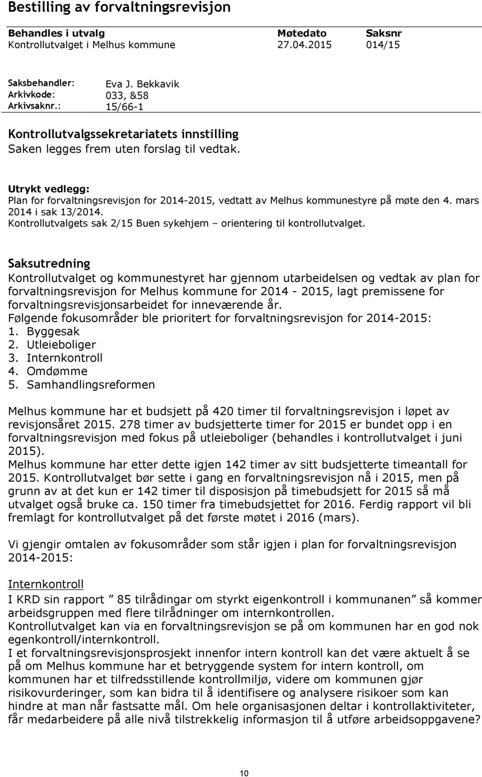 Utrykt vedegg: Pan for forvatningsrevisjon for 2014-2015, vedtatt av Mehus kommunestyre på møte den 4. mars 2014 i sak 13/2014. Kontroutvagets sak 2/15 Buen sykehjem orientering ti kontroutvaget.