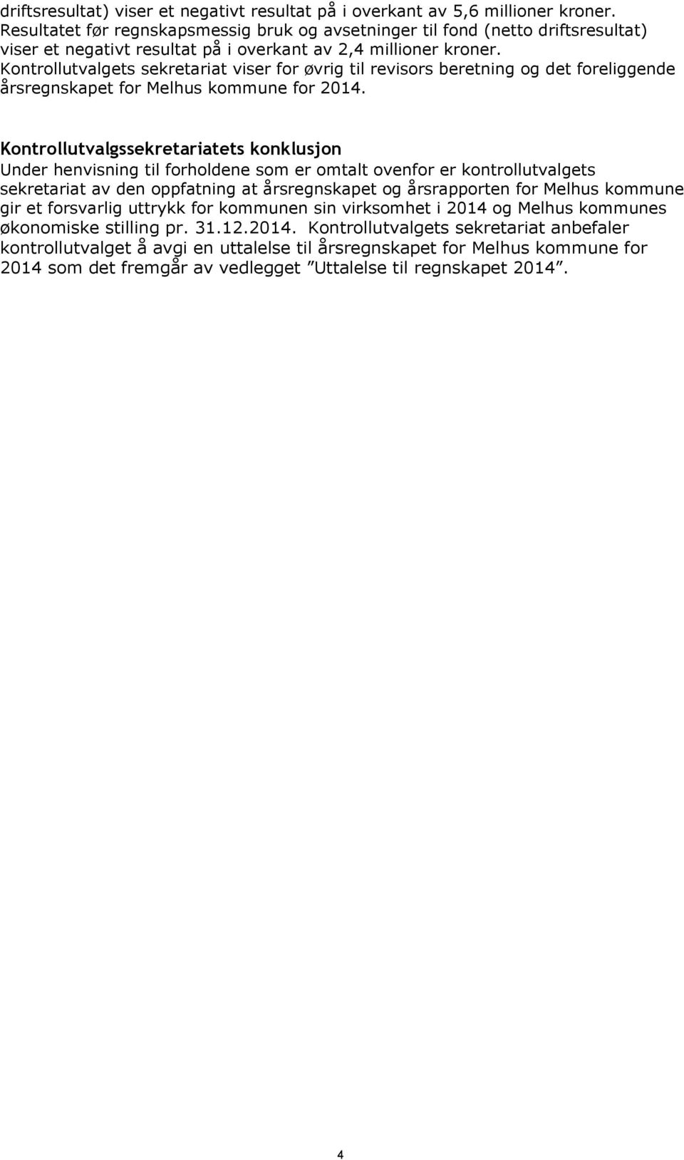 Kontroutvagets sekretariat viser for øvrig ti revisors beretning og det foreiggende årsregnskapet for Mehus kommune for 2014.