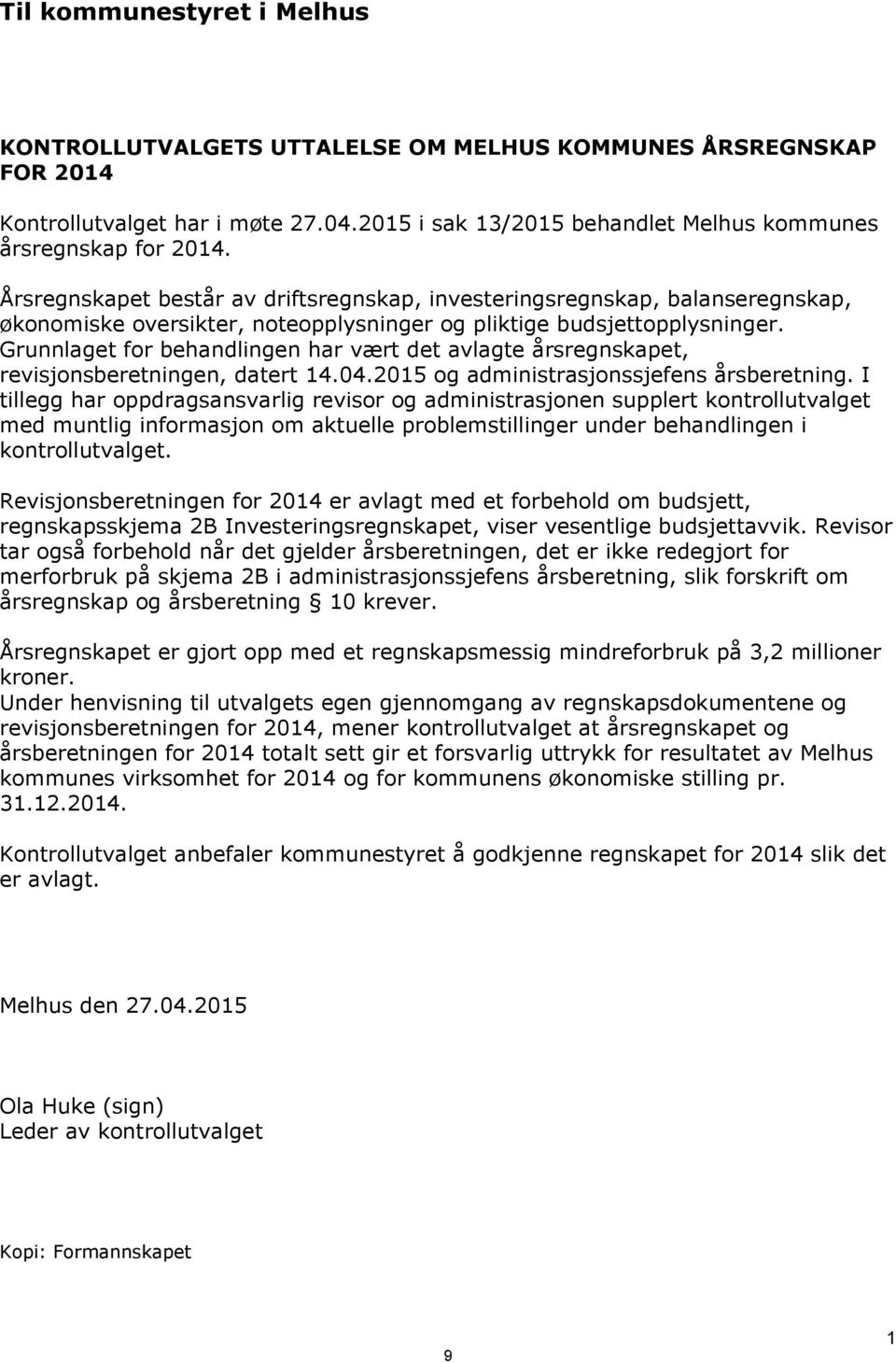 Grunnaget for behandingen har vært det avagte årsregnskapet, revisjonsberetningen, datert 14.04.2015 og administrasjonssjefens årsberetning.