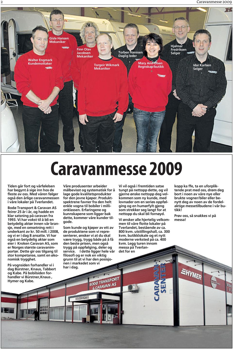 Med våren følger også den årlige caravanmessen i våre lokaler på Tverlandet. Bodø Transport & Caravan AS feirer 25 år i år, og hadde en klar satsning på caravan fra 1993.