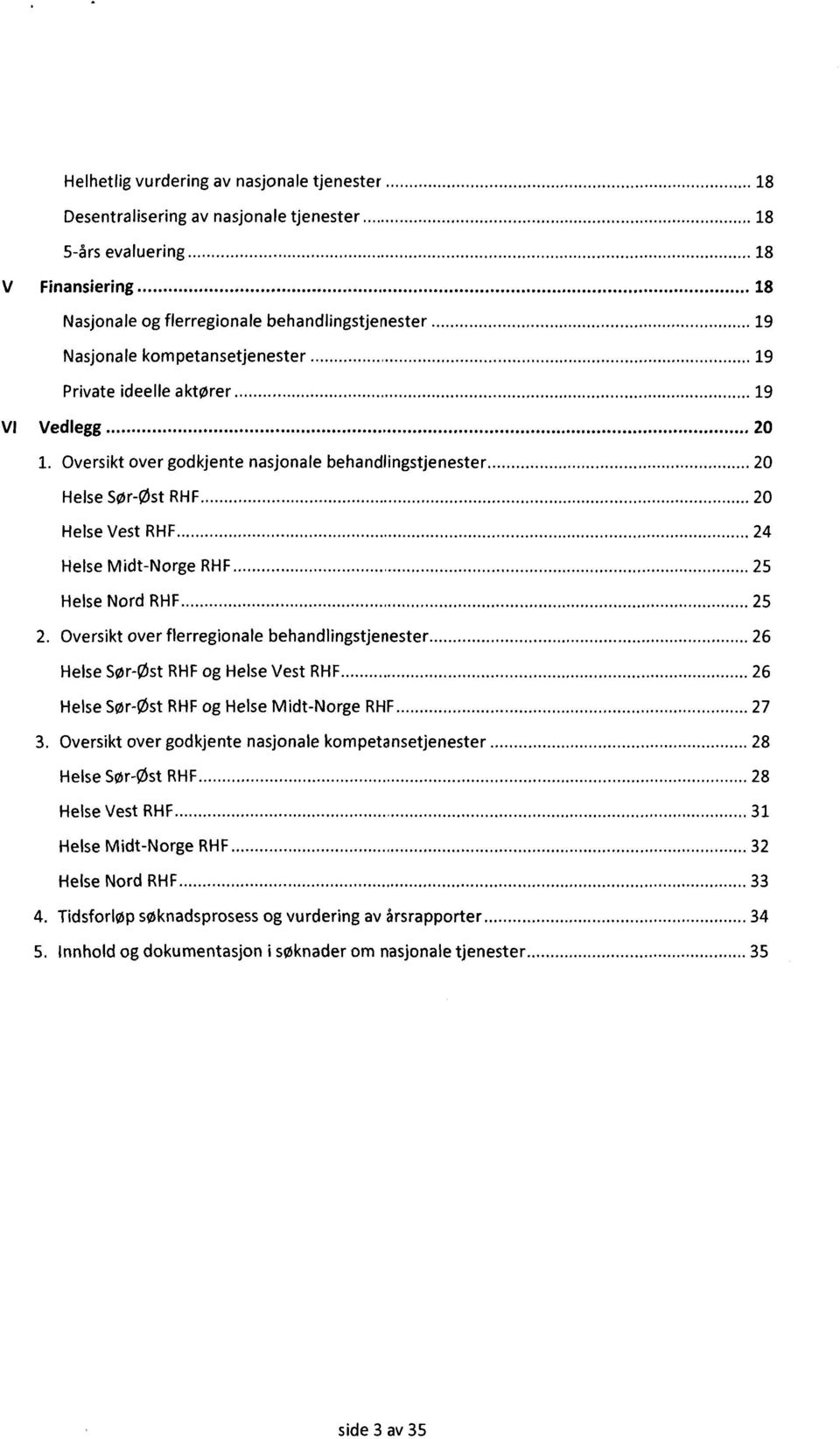 RHF 25 Oversikt over flerregionale behandlingstjenester 26 Helse Sør-øst RHFog Helse Vest RHF 26 Helse Sør-øst RHFog Helse Midt-Norge RHF 27 Oversikt over godkjente nasjonale kompetansetjenester 28