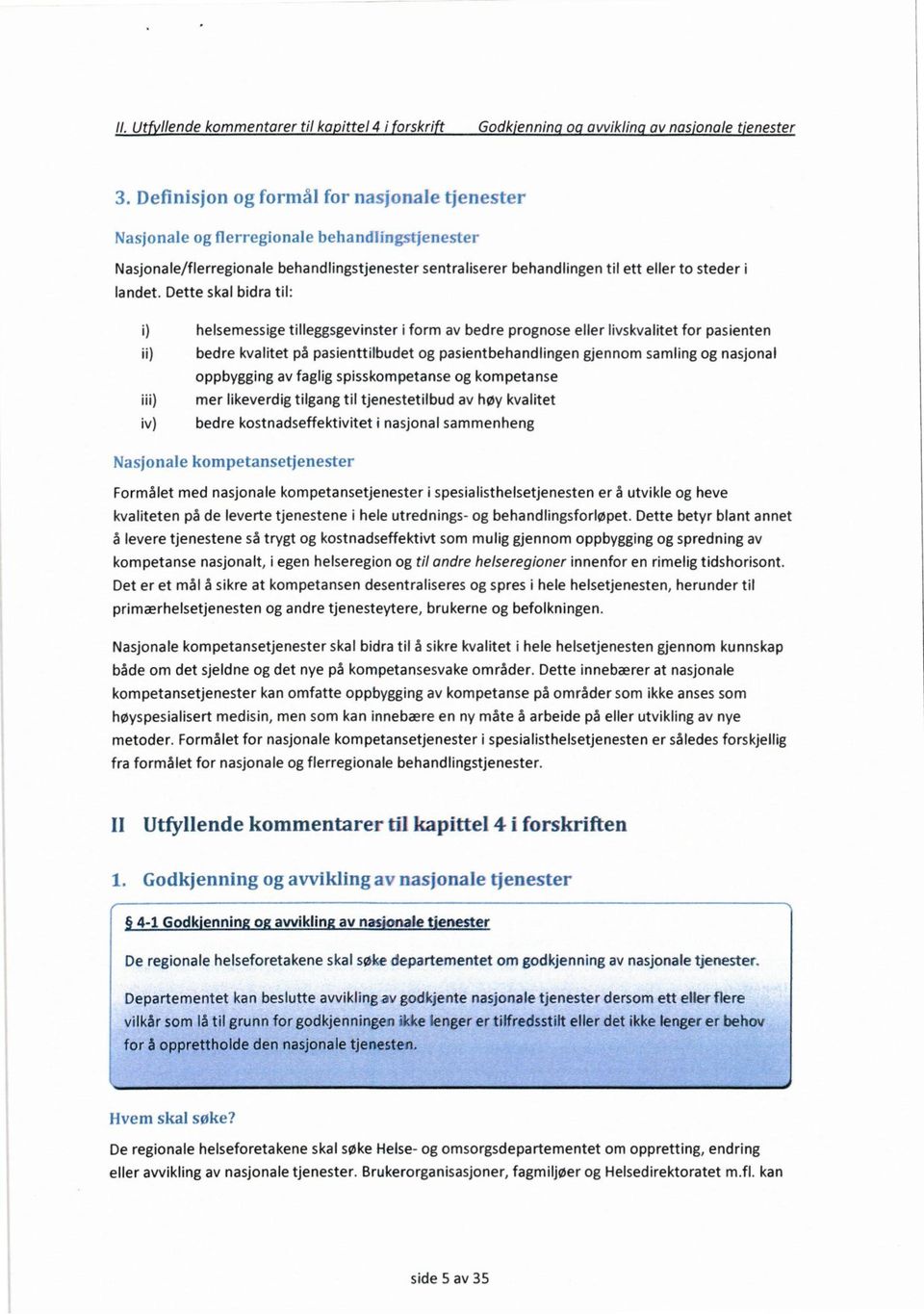 Dette skal bidra til: helsemessige tilleggsgevinster i form av bedre prognose eller livskvalitet for pasienten bedre kvalitet på pasienttilbudet og pasientbehandlingen gjennom samling og nasjonal