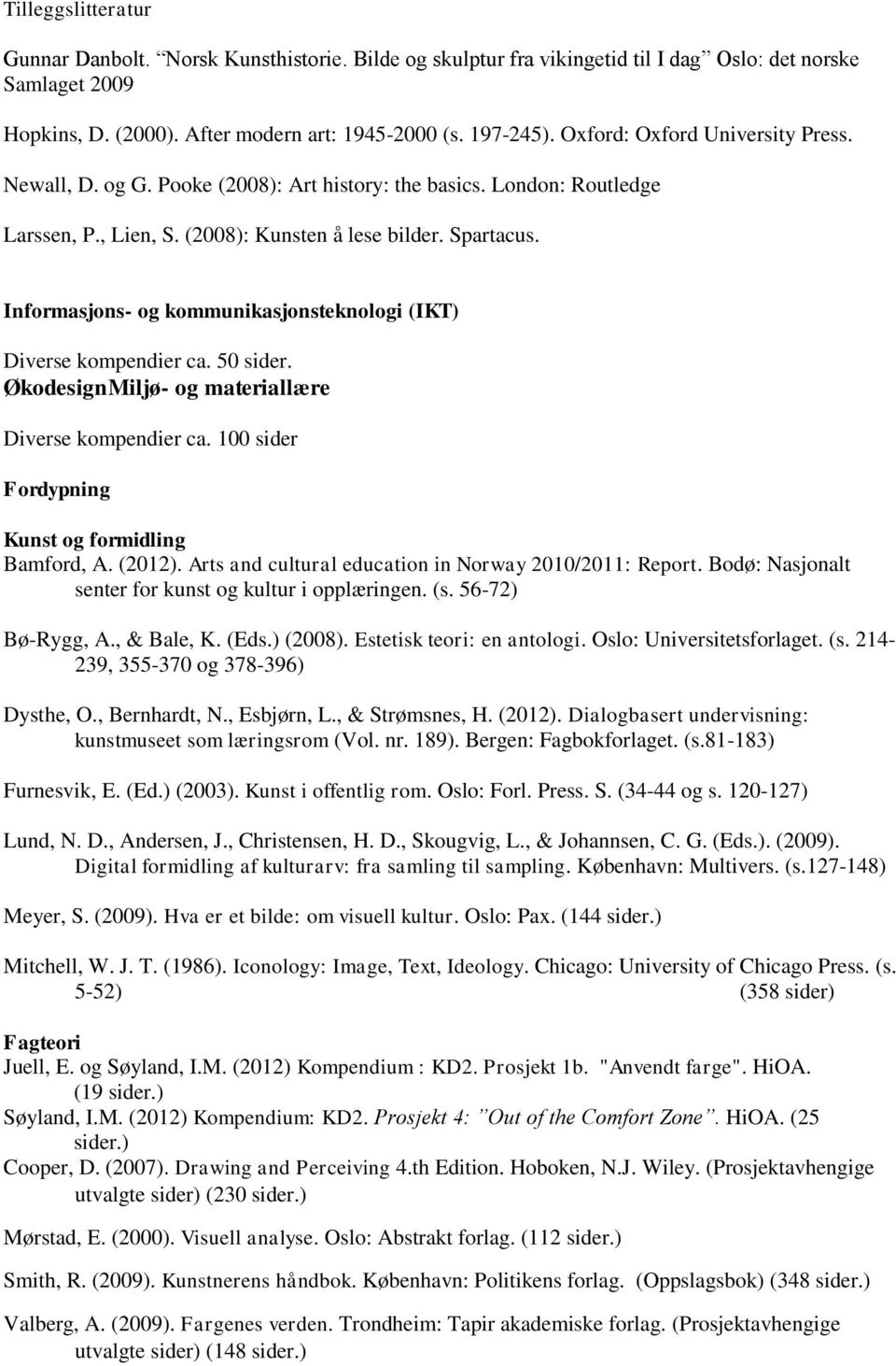 Informasjons- og kommunikasjonsteknologi (IKT) Diverse kompendier ca. 50 sider. ØkodesignMiljø- og materiallære Diverse kompendier ca. 100 sider Fordypning Kunst og formidling Bamford, A. (2012).