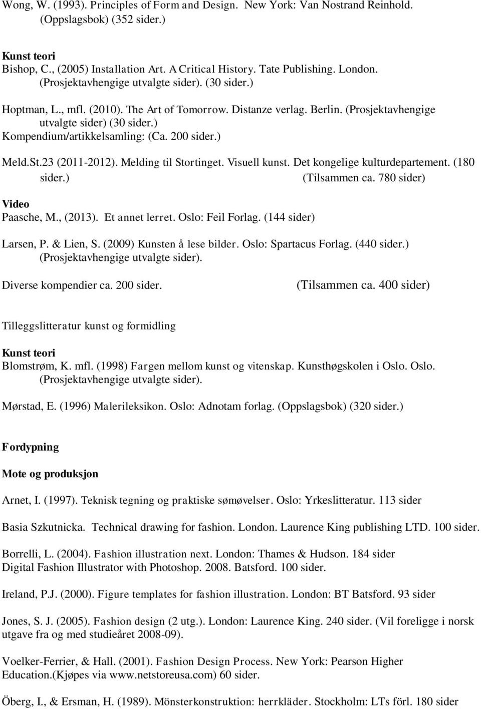 ) Kompendium/artikkelsamling: (Ca. 200 sider.) Meld.St.23 (2011-2012). Melding til Stortinget. Visuell kunst. Det kongelige kulturdepartement. (180 sider.) (Tilsammen ca. 780 sider) Video Paasche, M.