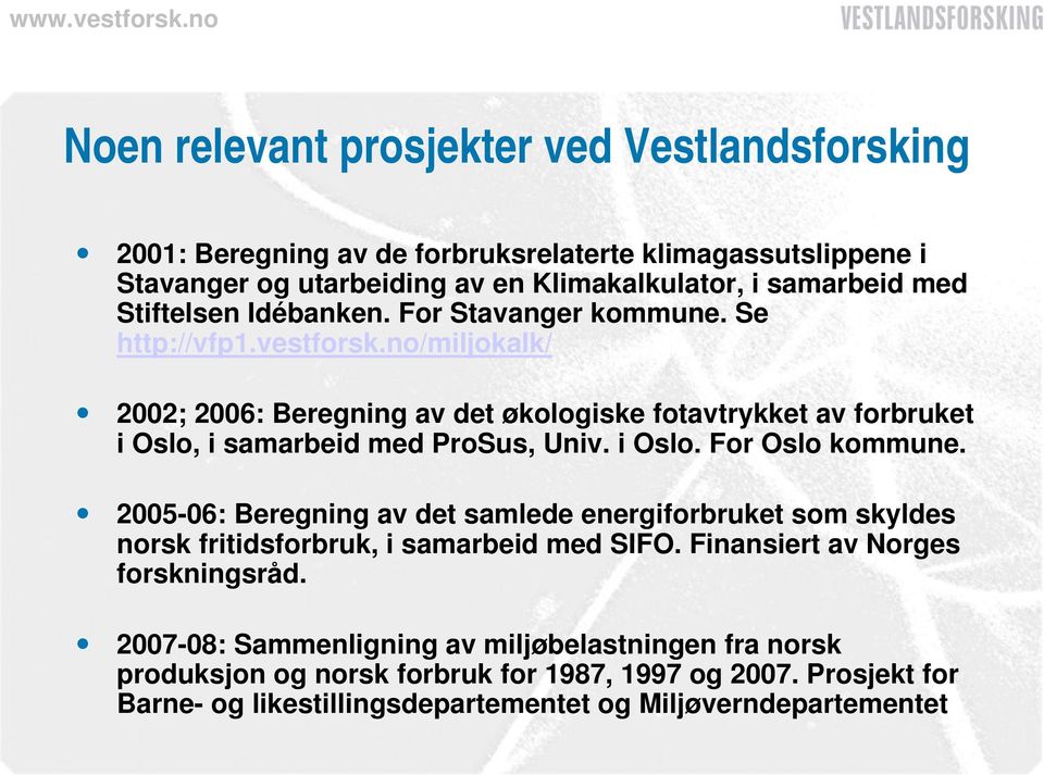 no/miljokalk/ 2002; 2006: Beregning av det økologiske fotavtrykket av forbruket i Oslo, i samarbeid med ProSus, Univ. i Oslo. For Oslo kommune.