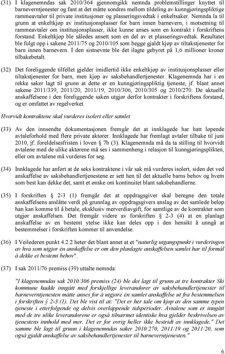 Nemnda la til grunn at enkeltkjøp av institusjonsplasser for barn innen barnevern, i motsetning til rammeavtaler om institusjonsplasser, ikke kunne anses som en kontrakt i forskriftens forstand.