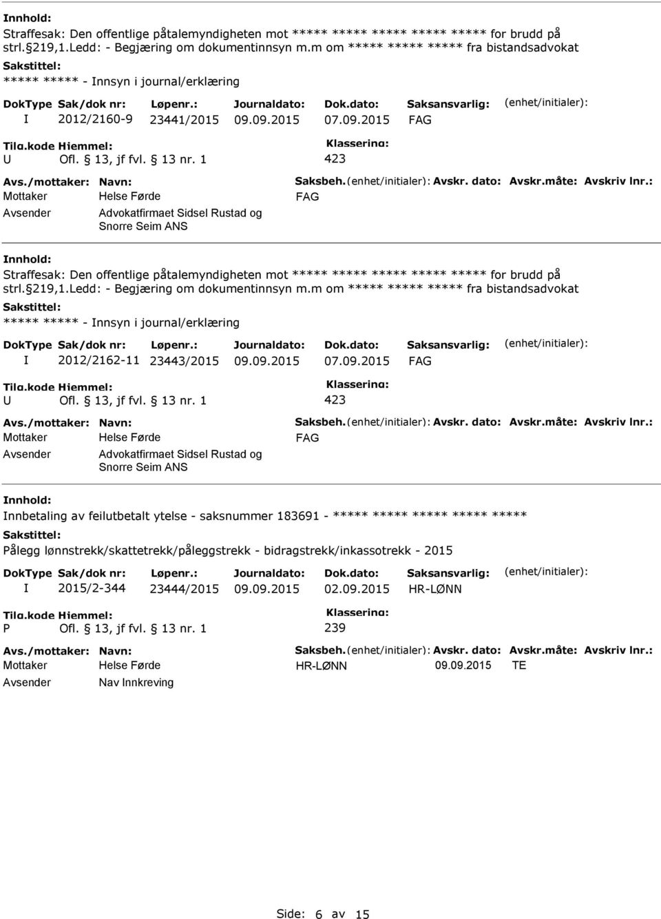 : Advokatfirmaet Sidsel Rustad og Snorre Seim ANS m om ***** ***** ***** fra bistandsadvokat ***** ***** - nnsyn i journal/erklæring 2012/2162-11 23443/2015 Avs./mottaker: Navn: Saksbeh. Avskr.