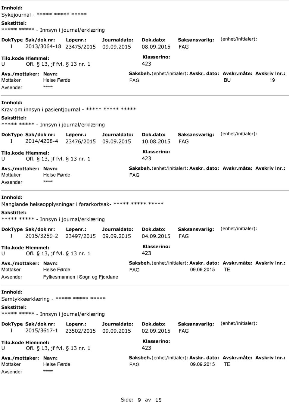 måte: Avskriv lnr.: ***** Manglande helseopplysningar i førarkortsak- ***** ***** ***** ***** ***** - nnsyn i journal/erklæring 2015/3259-2 23497/2015 04.09.2015 Avs./mottaker: Navn: Saksbeh. Avskr. dato: Avskr.