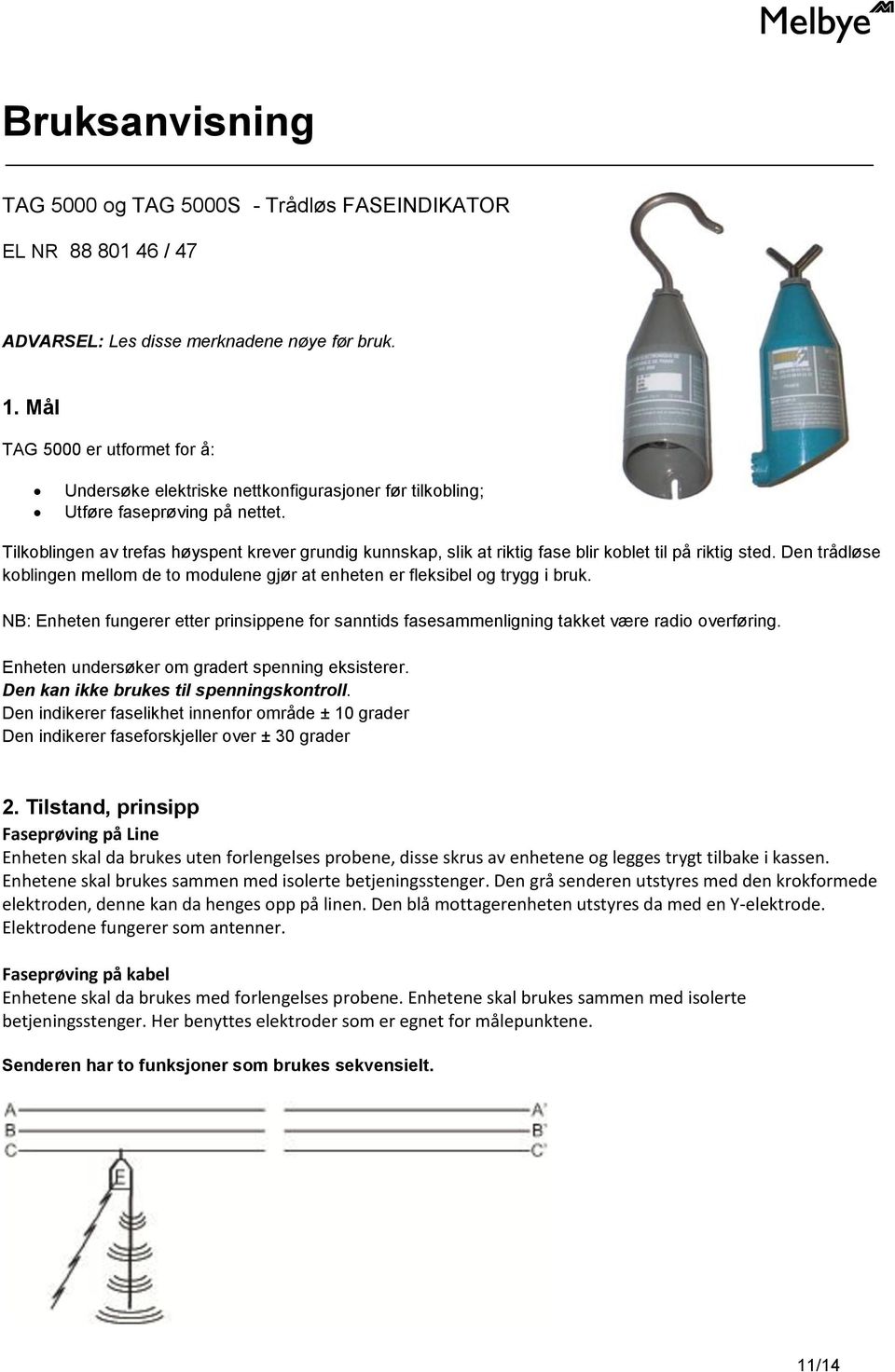 Tilkoblingen av trefas høyspent krever grundig kunnskap, slik at riktig fase blir koblet til på riktig sted. Den trådløse koblingen mellom de to modulene gjør at enheten er fleksibel og trygg i bruk.