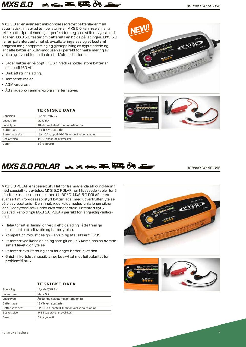 AGM-modusen er perfekt for maksimering av ytese og evetid for de feste start/stopp-batterier. L ader batterier på oppti 110 Ah. Vedikehoder store batterier på oppti 160 Ah. Unik åttetrinnsading.