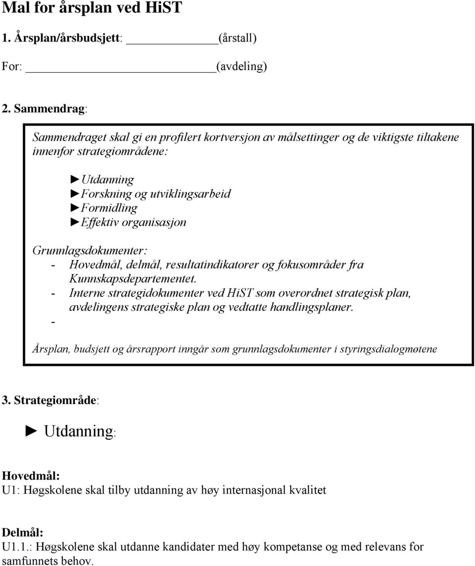 organisasjon Grunnlagsdokumenter: - Hovedmål, delmål, resultatindikatorer og fokusområder fra Kunnskapsdepartementet.