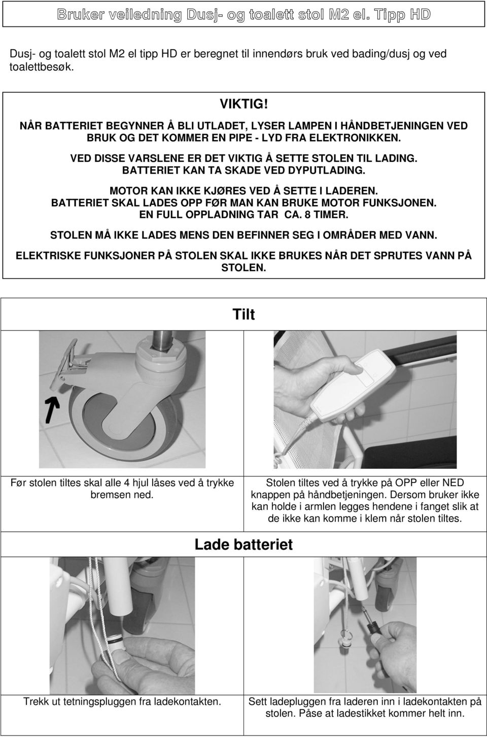 BATTERIET KAN TA SKADE VED DYPUTLADING. MOTOR KAN IKKE KJØRES VED Å SETTE I LADEREN. BATTERIET SKAL LADES OPP FØR MAN KAN BRUKE MOTOR FUNKSJONEN. EN FULL OPPLADNING TAR CA. 8 TIMER.