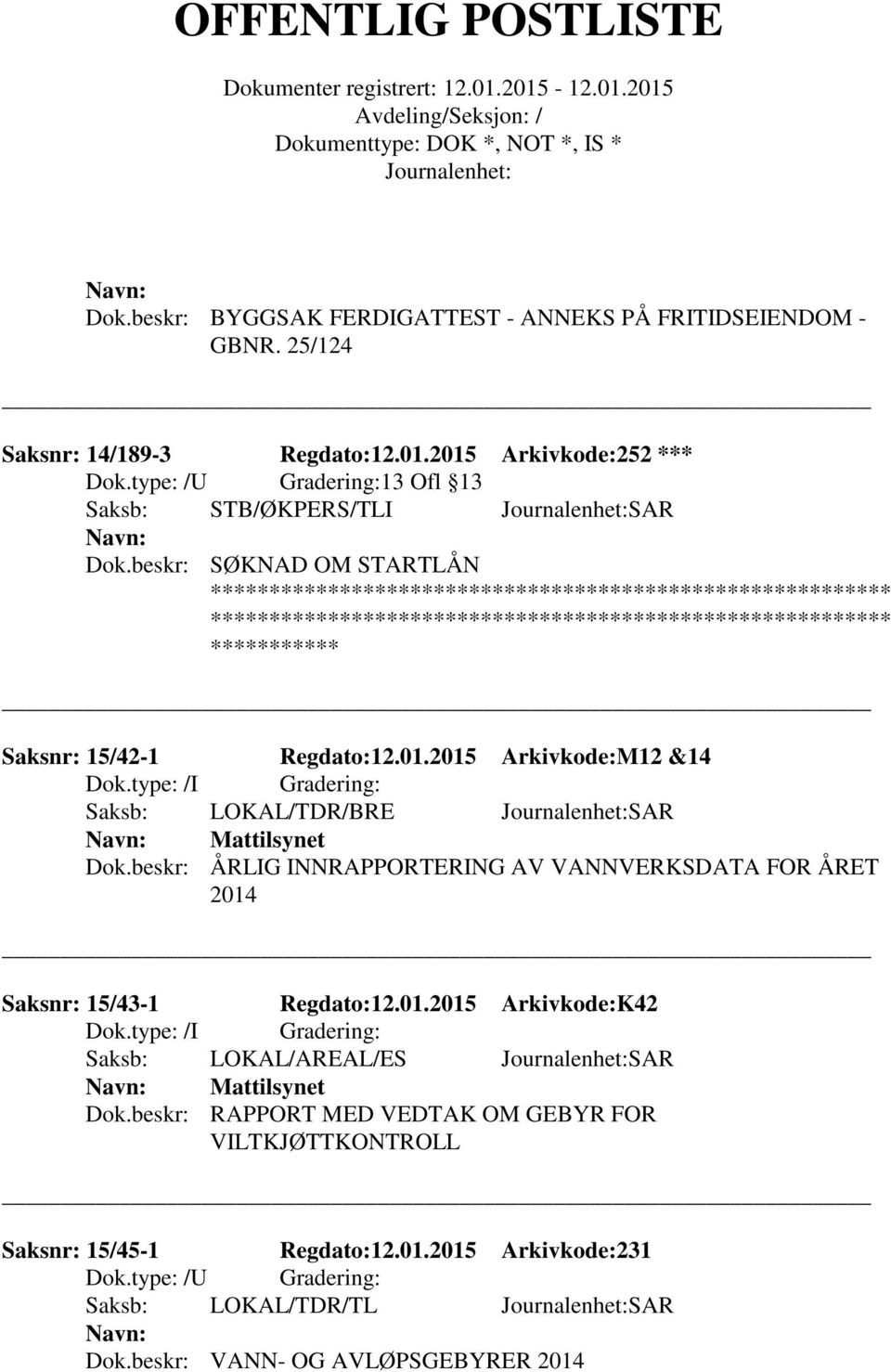 beskr: ÅRLIG INNRAPPORTERING AV VANNVERKSDATA FOR ÅRET 2014 Saksnr: 15/43-1 Regdato:12.01.2015 Arkivkode:K42 Saksb: LOKAL/AREAL/ES SAR Mattilsynet Dok.