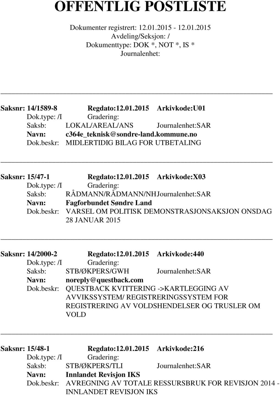 beskr: QUESTBACK KVITTERING ->KARTLEGGING AV AVVIKSSYSTEM/ REGISTRERINGSSYSTEM FOR REGISTRERING AV VOLDSHENDELSER OG TRUSLER OM VOLD Saksnr: 15/48-1 Regdato:12.01.