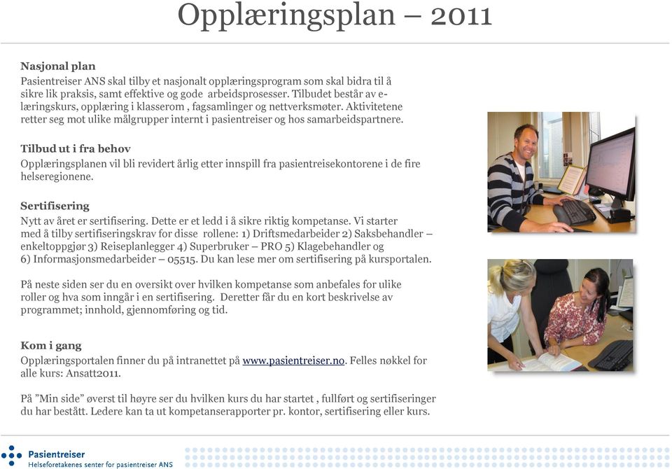 Tilbud ut i fra behov Opplæringsplanen vil bli revidert årlig etter innspill fra pasientreisekontorene i de fire helseregionene. Sertifisering Nytt av året er sertifisering.