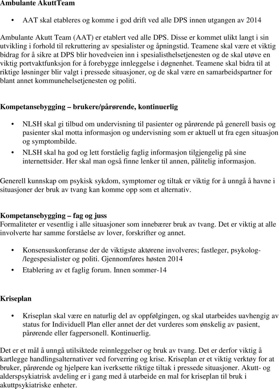 Teamene skal være et viktig bidrag for å sikre at DPS blir hovedveien inn i spesialisthelsetjenesten og de skal utøve en viktig portvaktfunksjon for å forebygge innleggelse i døgnenhet.