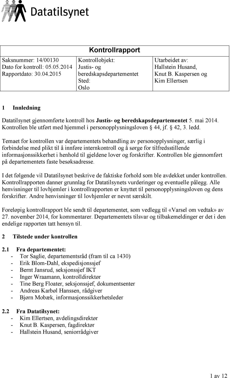 ledd. Temaet for kontrollen var departementets behandling av personopplysninger, særlig i forbindelse med plikt til å innføre internkontroll og å sørge for tilfredsstillende informasjonssikkerhet i