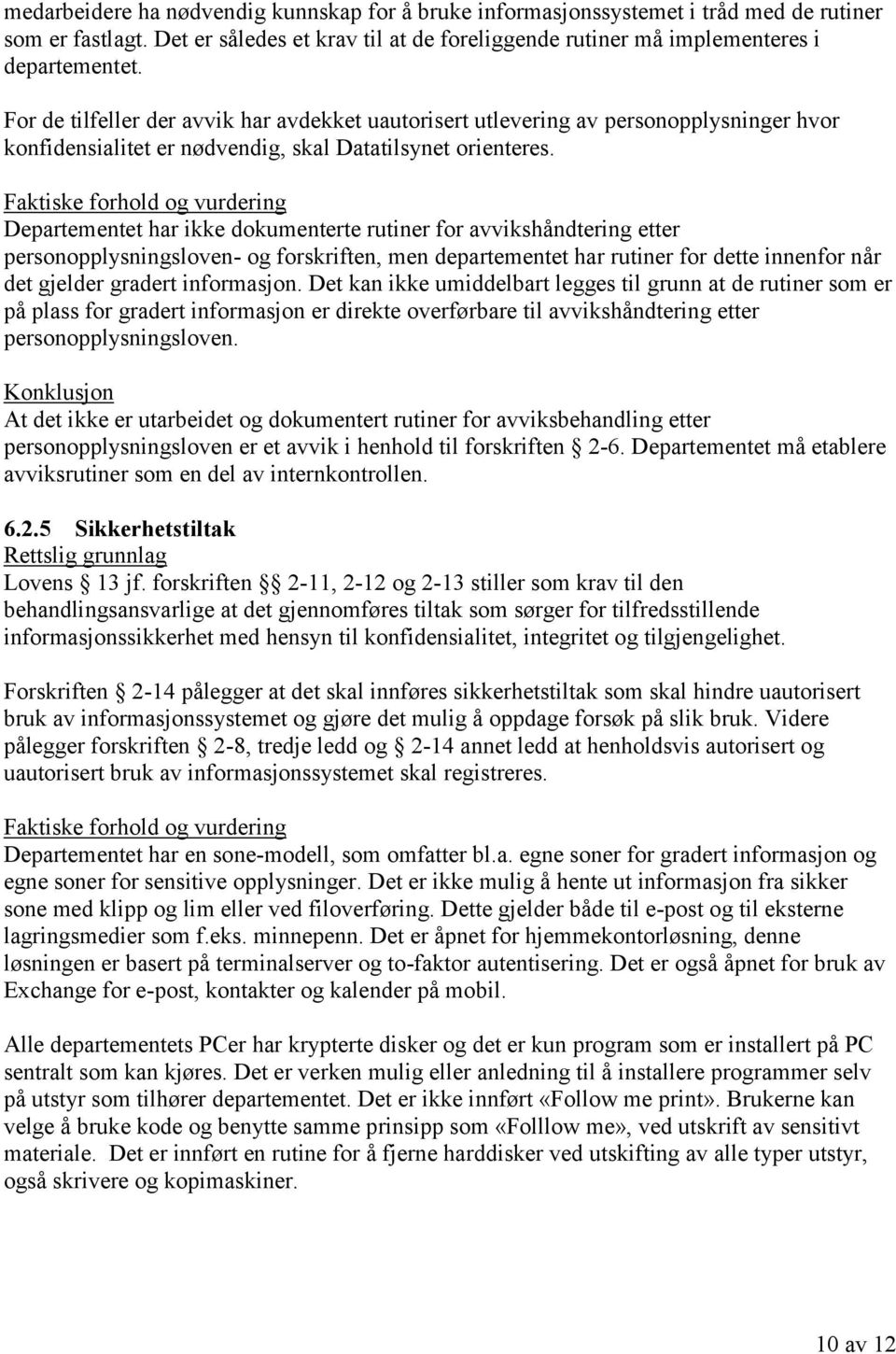 Departementet har ikke dokumenterte rutiner for avvikshåndtering etter personopplysningsloven- og forskriften, men departementet har rutiner for dette innenfor når det gjelder gradert informasjon.