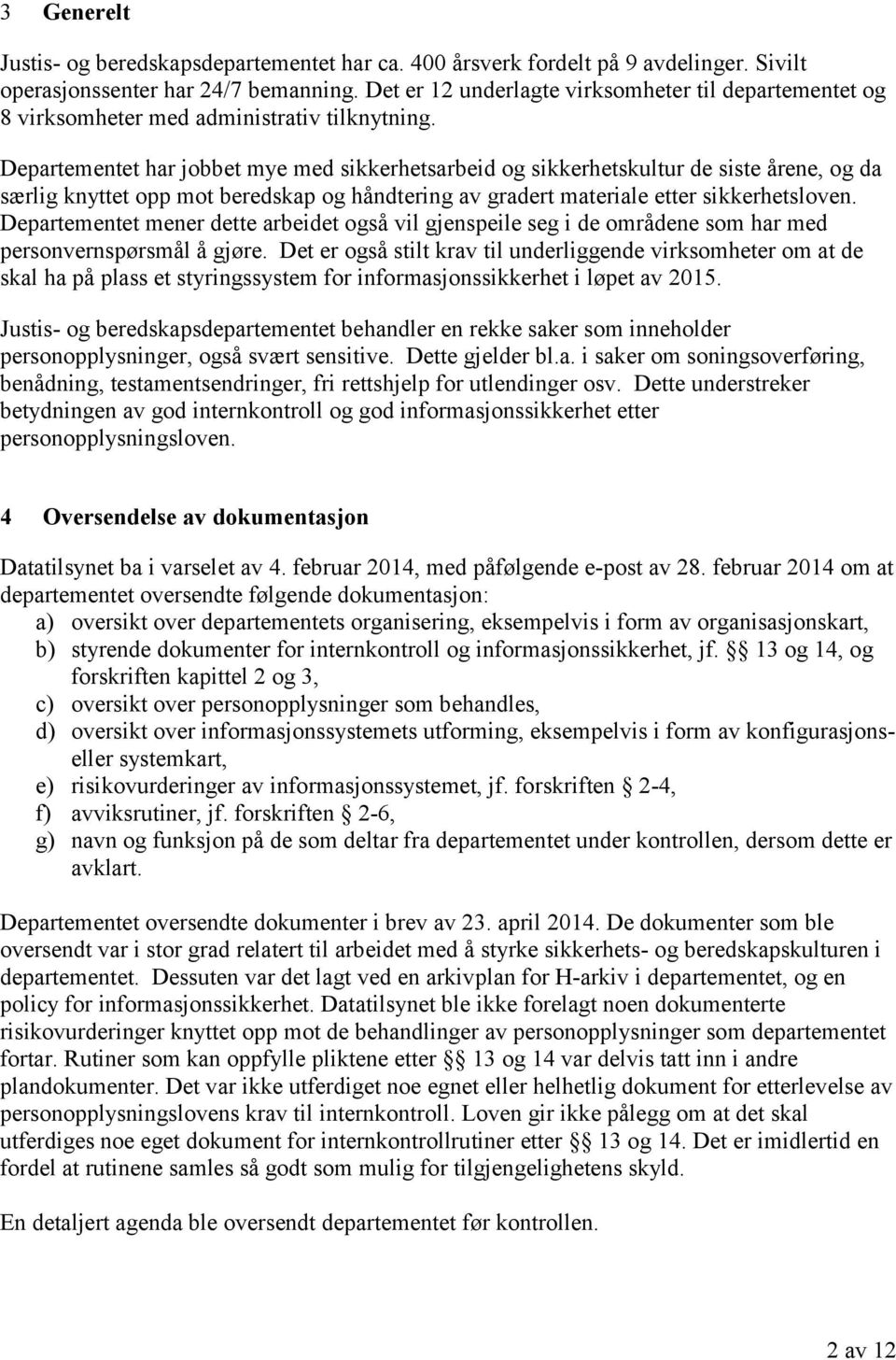 Departementet har jobbet mye med sikkerhetsarbeid og sikkerhetskultur de siste årene, og da særlig knyttet opp mot beredskap og håndtering av gradert materiale etter sikkerhetsloven.