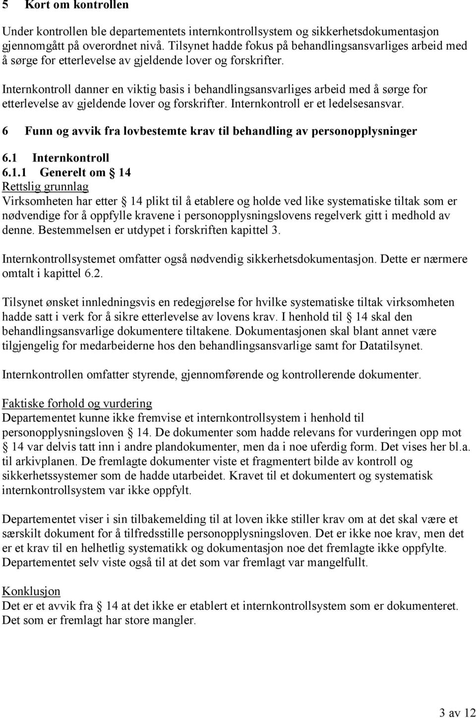 Internkontroll danner en viktig basis i behandlingsansvarliges arbeid med å sørge for etterlevelse av gjeldende lover og forskrifter. Internkontroll er et ledelsesansvar.