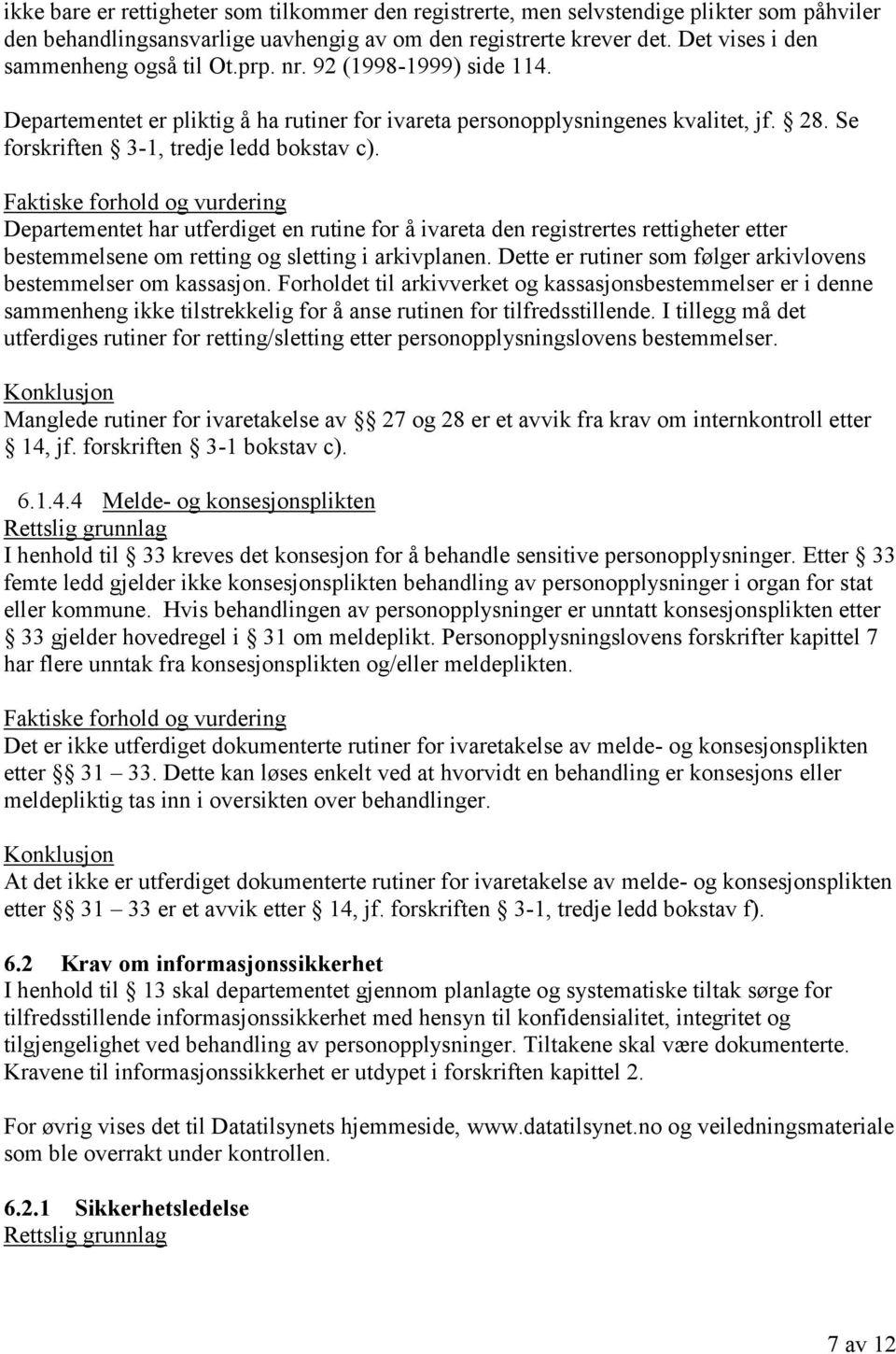 Se forskriften 3-1, tredje ledd bokstav c). Departementet har utferdiget en rutine for å ivareta den registrertes rettigheter etter bestemmelsene om retting og sletting i arkivplanen.