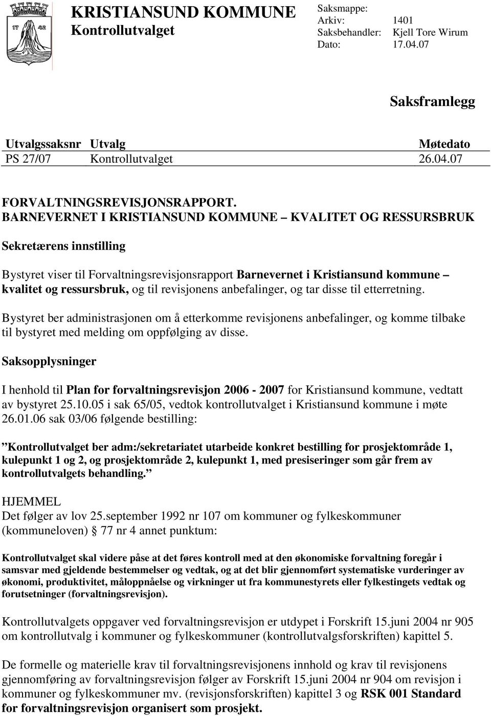 revisjonens anbefalinger, og tar disse til etterretning. Bystyret ber administrasjonen om å etterkomme revisjonens anbefalinger, og komme tilbake til bystyret med melding om oppfølging av disse.