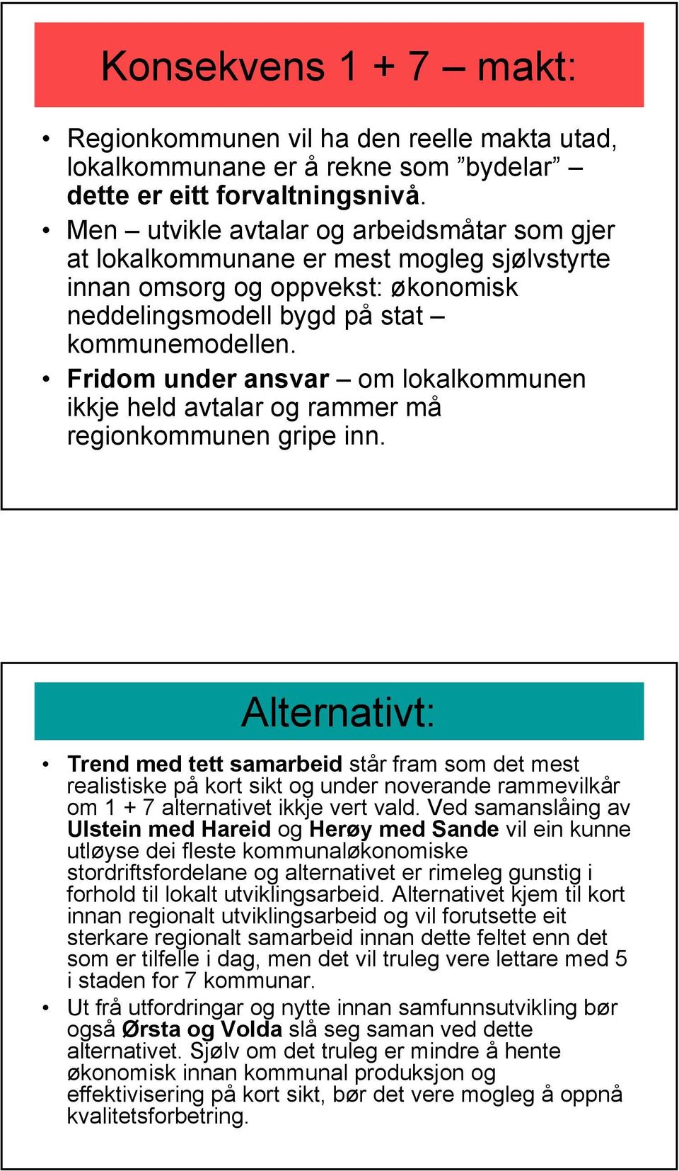 Fridom under ansvar om lokalkommunen ikkje held avtalar og rammer må regionkommunen gripe inn.