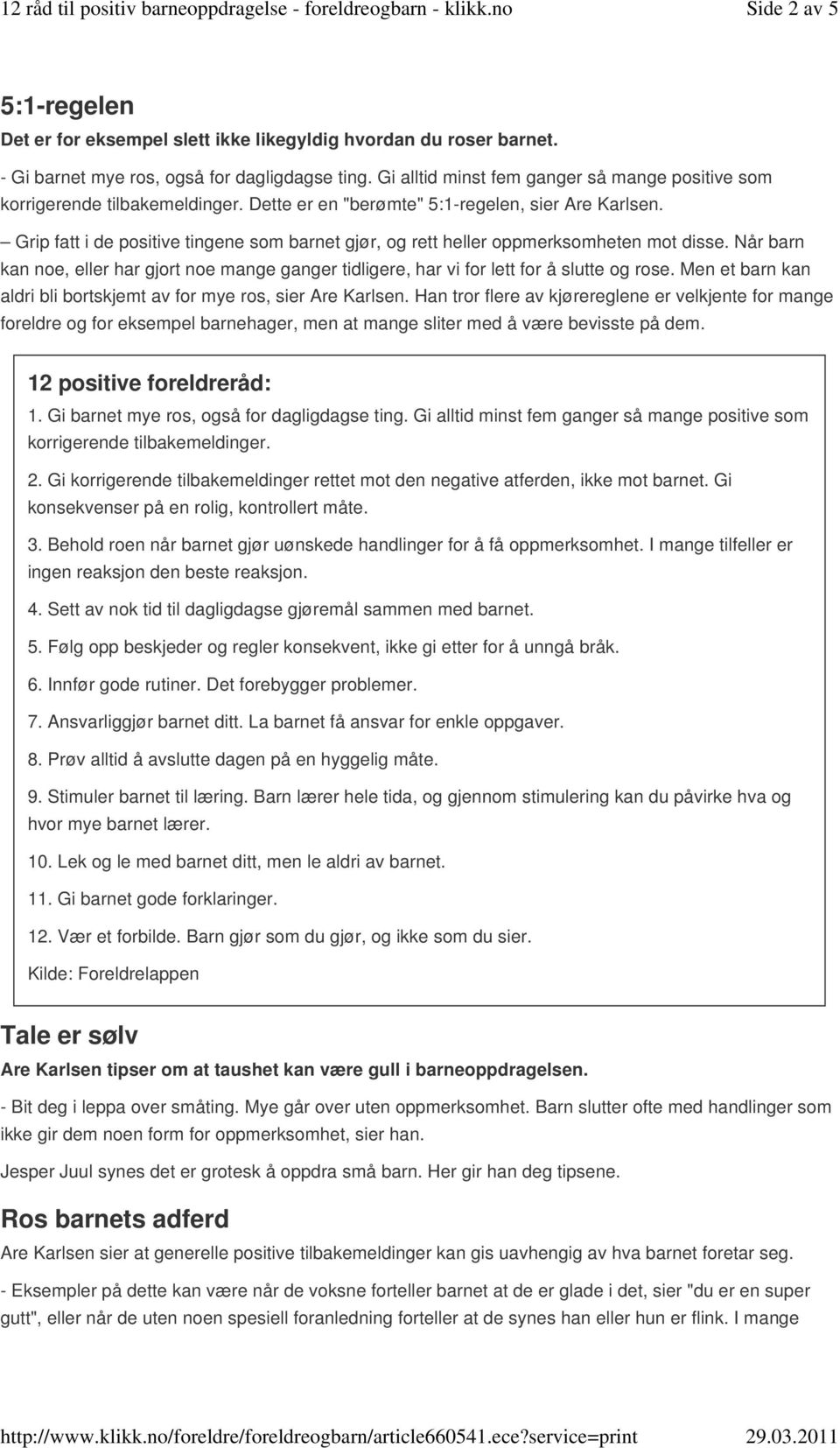 Grip fatt i de positive tingene som barnet gjør, og rett heller oppmerksomheten mot disse. Når barn kan noe, eller har gjort noe mange ganger tidligere, har vi for lett for å slutte og rose.