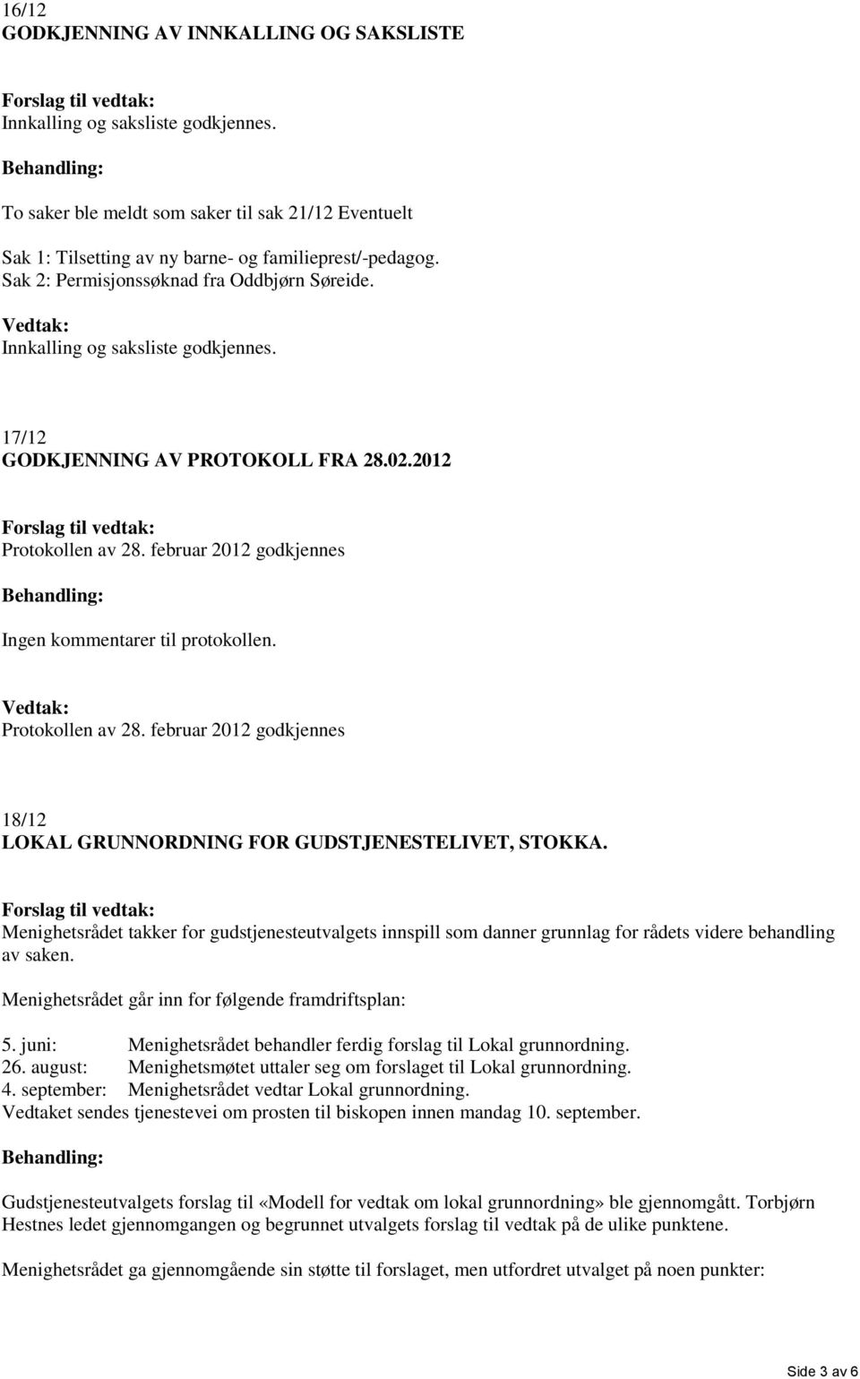 februar 2012 godkjennes Ingen kommentarer til protokollen. Protokollen av 28. februar 2012 godkjennes 18/12 LOKAL GRUNNORDNING FOR GUDSTJENESTELIVET, STOKKA.