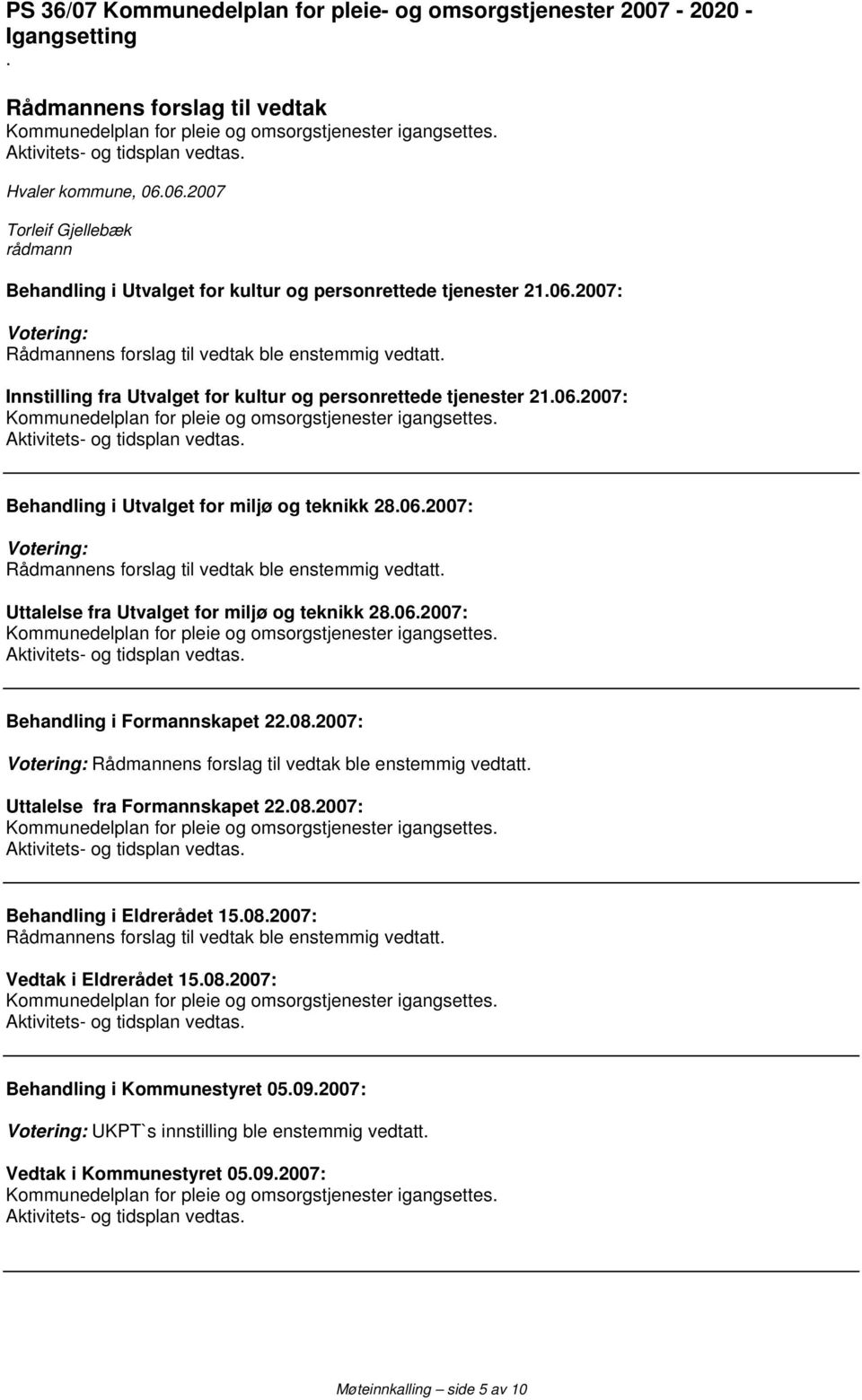 Innstilling fra Utvalget for kultur og personrettede tjenester 21.06.2007: Behandling i Utvalget for miljø og teknikk 28.06.2007: Votering: Rådmannens forslag til vedtak ble enstemmig vedtatt.