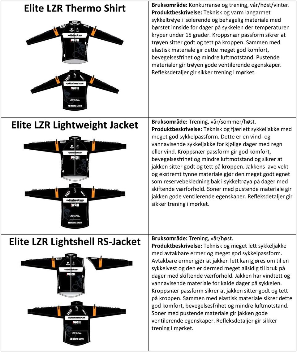 Pustende materialer gir trøyen gode ventilerende egenskaper. Refleksdetaljer gir sikker trening i mørket. Elite LZR Lightweight Jacket Bruksområde: Trening, vår/sommer/høst.