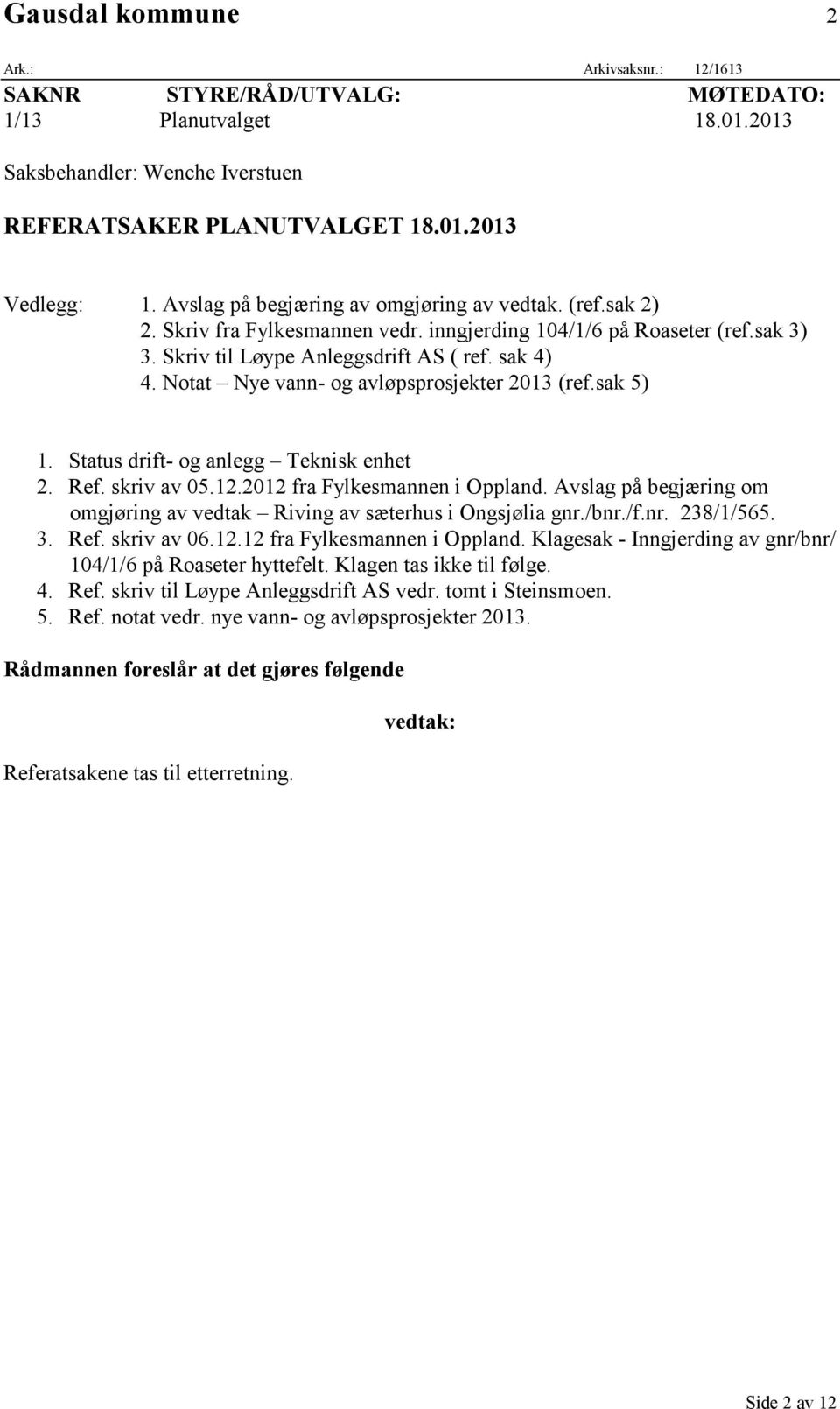 Notat Nye vann- og avløpsprosjekter 2013 (ref.sak 5) 1. Status drift- og anlegg Teknisk enhet 2. Ref. skriv av 05.12.2012 fra Fylkesmannen i Oppland.