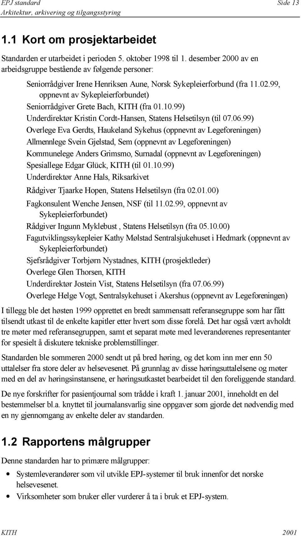99, oppnevnt av Sykepleierforbundet) Seniorrådgiver Grete Bach, KITH (fra 01.10.99) Underdirektør Kristin Cordt-Hansen, Statens Helsetilsyn (til 07.06.