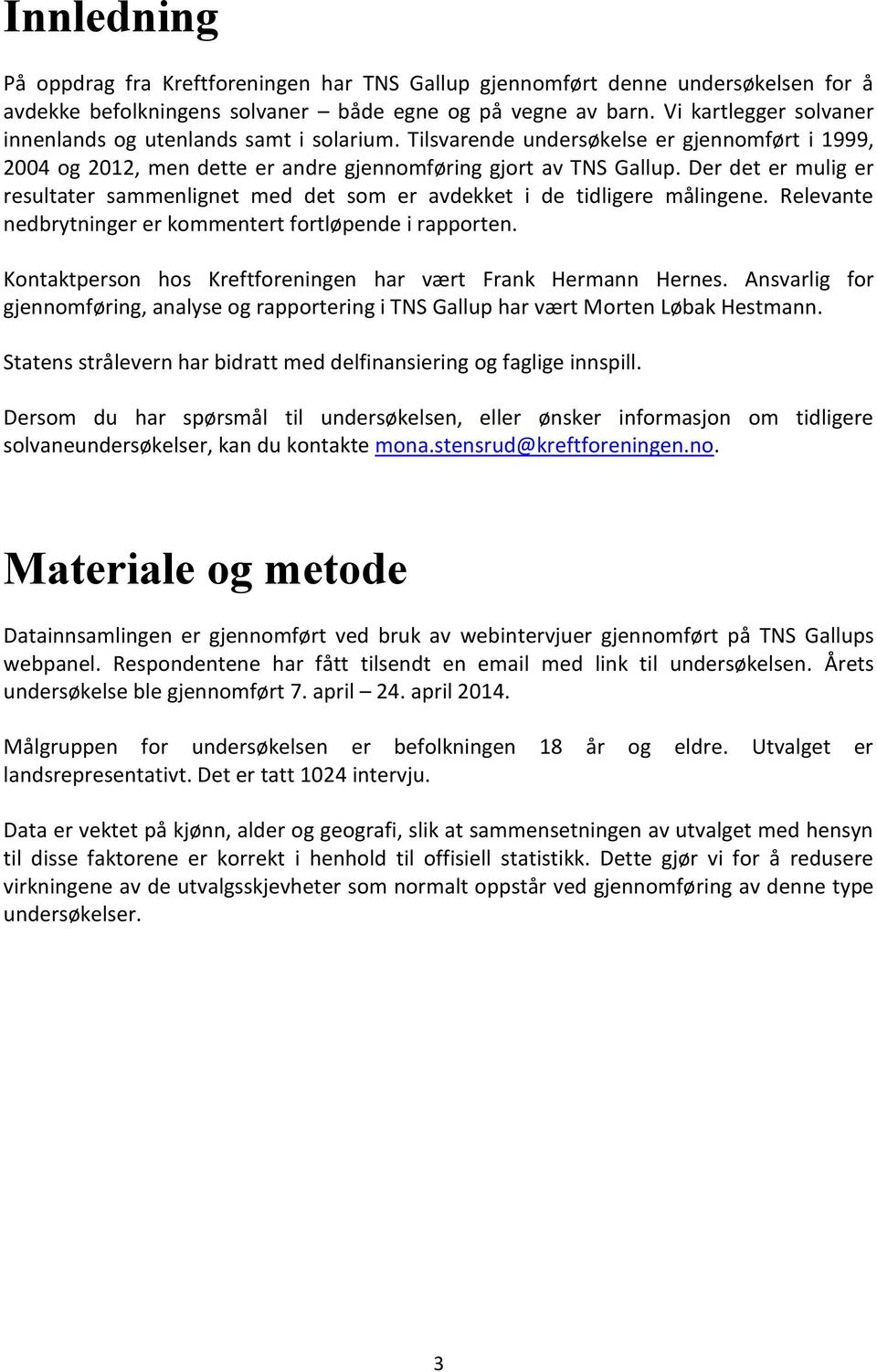 Der det er mulig er resultater sammenlignet med det som er avdekket i de tidligere målingene. Relevante nedbrytninger er kommentert fortløpende i rapporten.