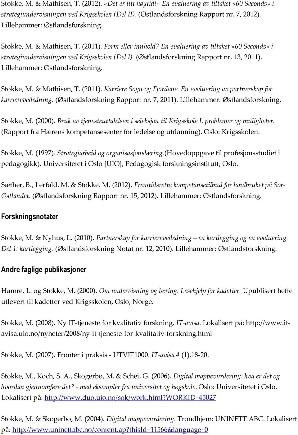 (Østlandsforskning Rapport nr. 13, 2011). Lillehammer: Østlandsforskning. Stokke, M. & Mathisen, T. (2011). Karriere Sogn og Fjordane. En evaluering av partnerskap for karriereveiledning.