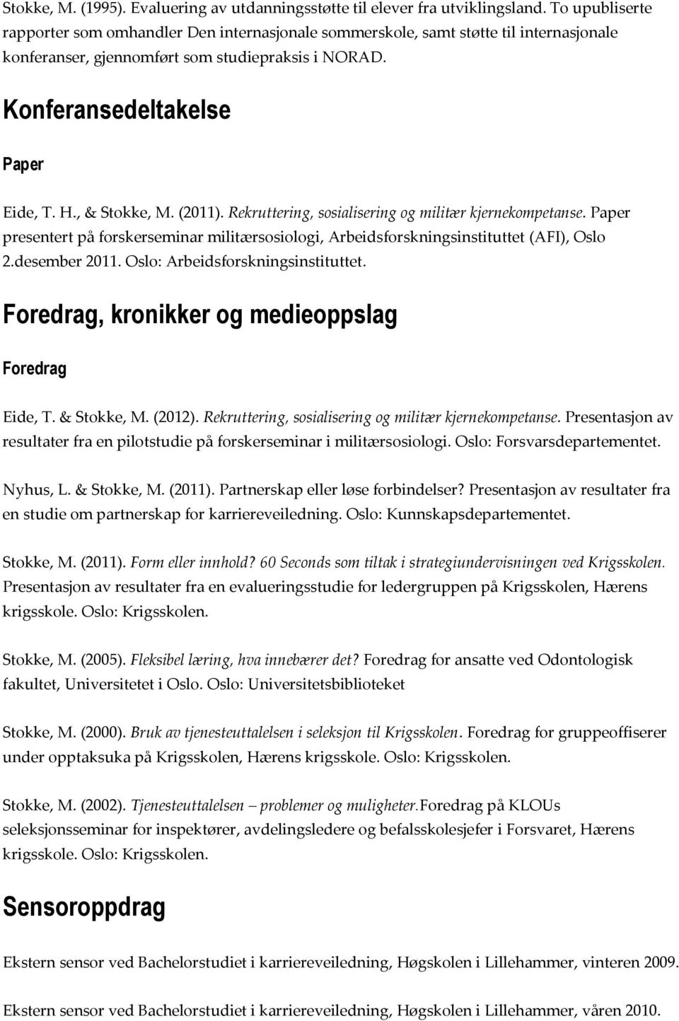 , & Stokke, M. (2011). Rekruttering, sosialisering og militær kjernekompetanse. Paper presentert på forskerseminar militærsosiologi, Arbeidsforskningsinstituttet (AFI), Oslo 2.desember 2011.